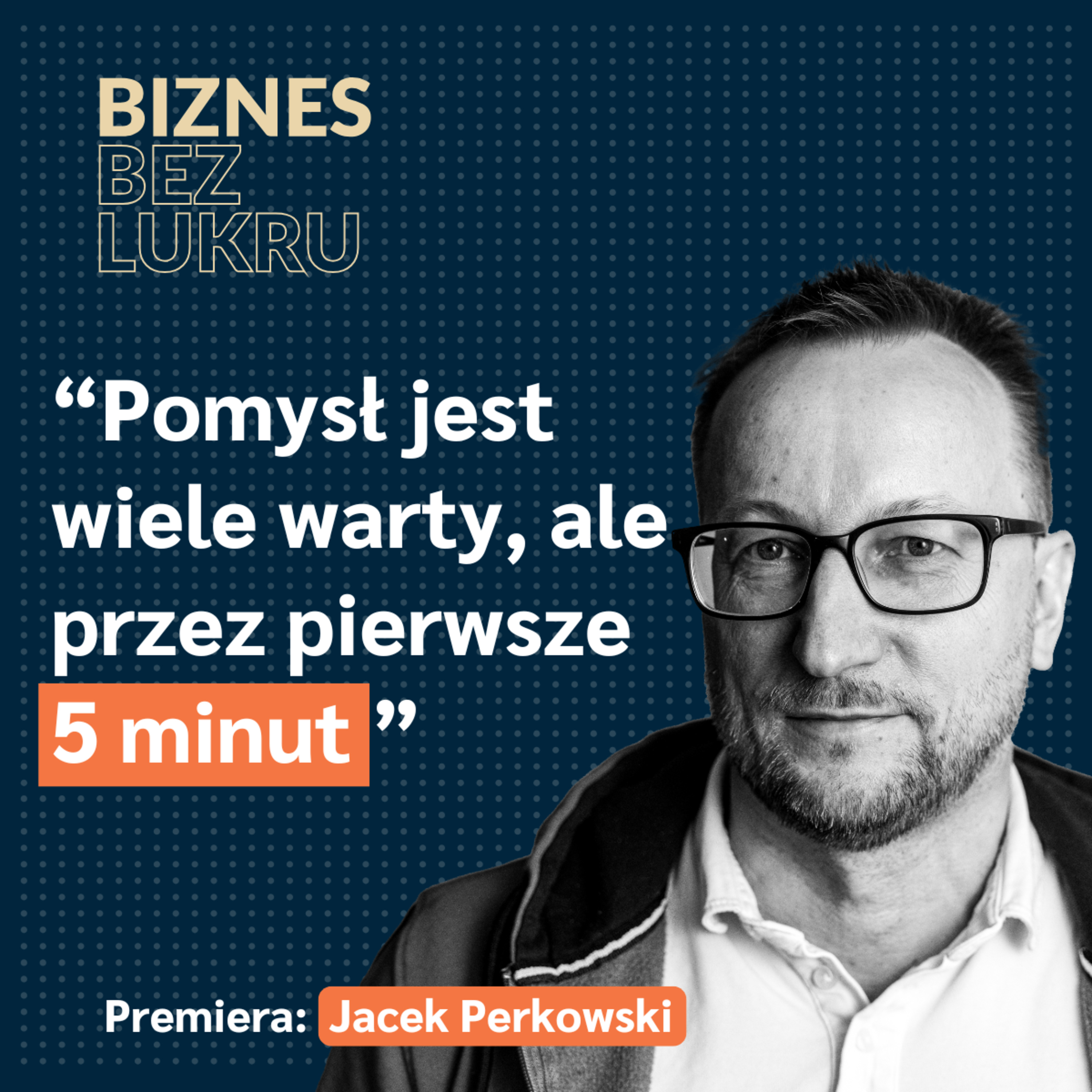 Nie każdy może być przedsiębiorcą, ale każdy powinien spróbować - Jacek Perkowski [odc. #049 BbL] episode artwork