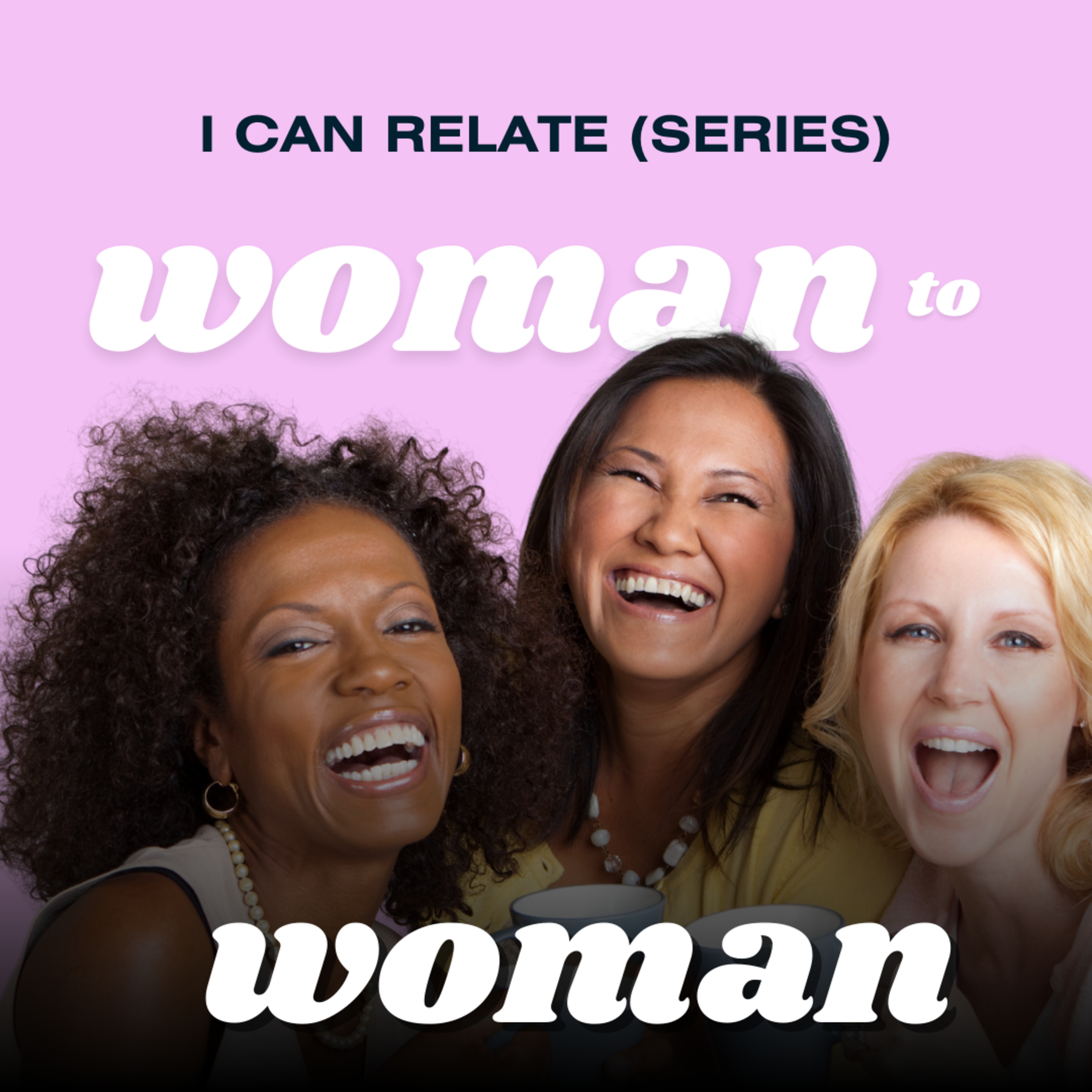 I Can Relate (Relationship Series) | Woman To Woman (Friendship) episode artwork