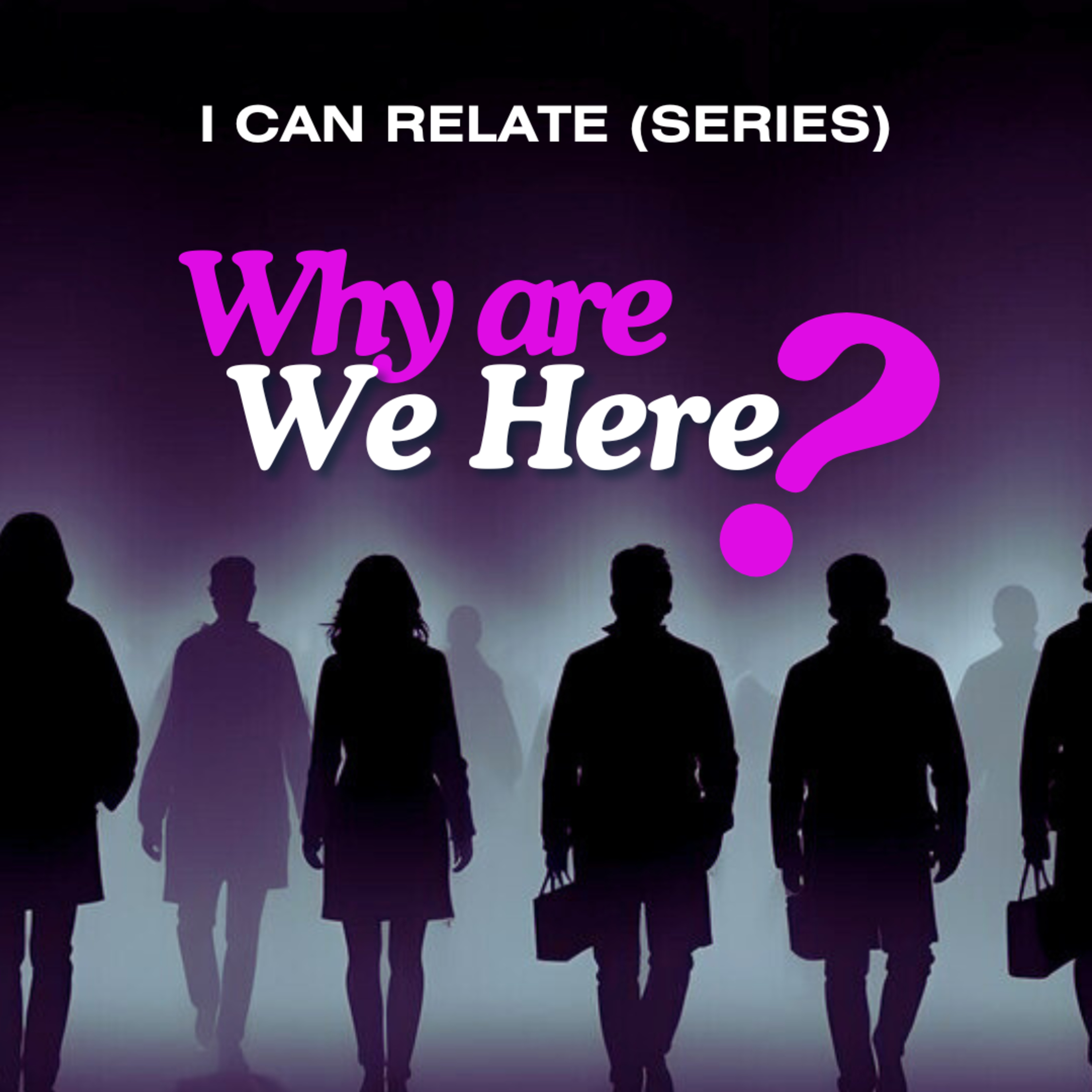 I Can Relate (Relationship Series) | Why Are We Here? episode artwork
