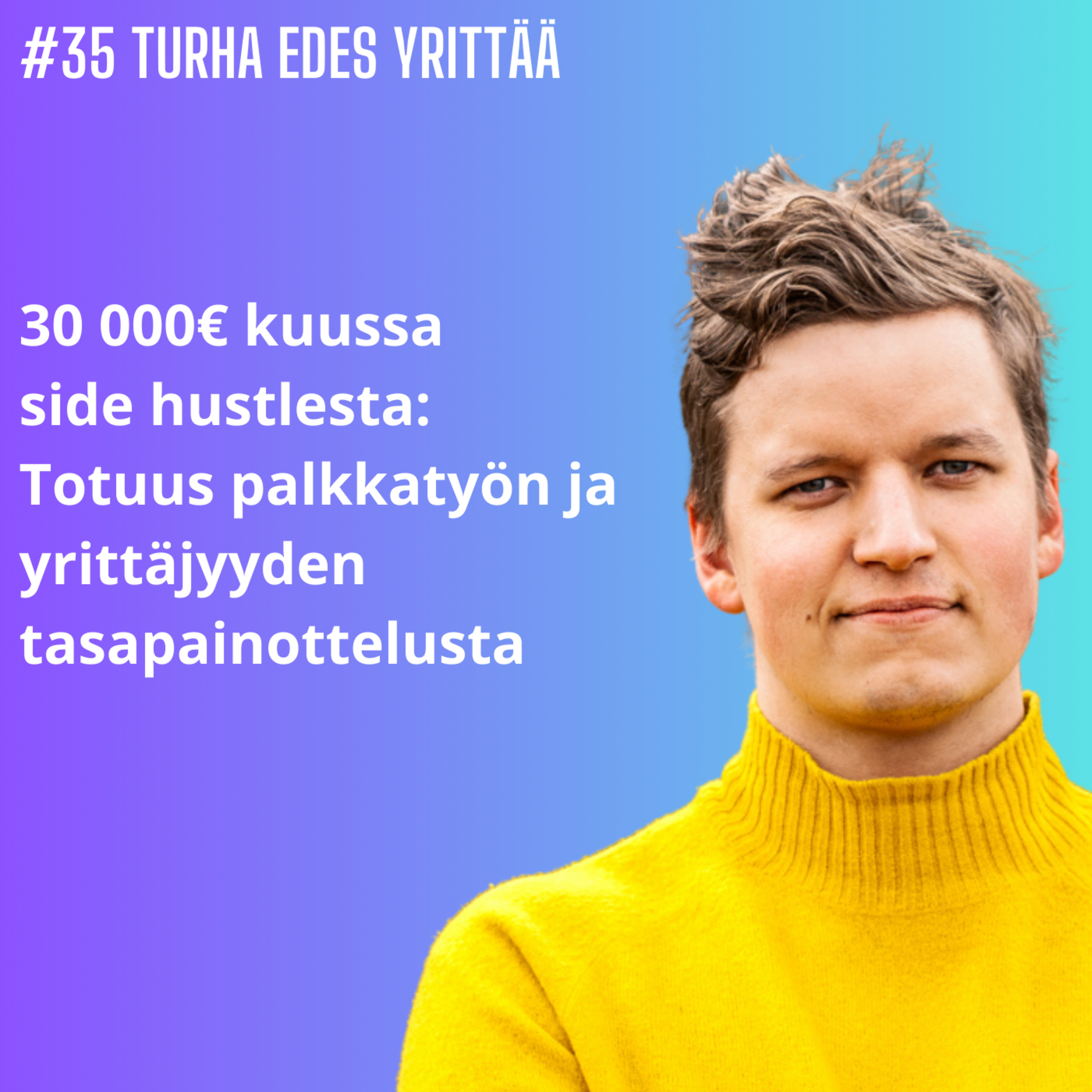 30 000€ kuussa side hustlesta: Totuus palkkatyön ja yrittäjyyden tasapainottelusta episode artwork