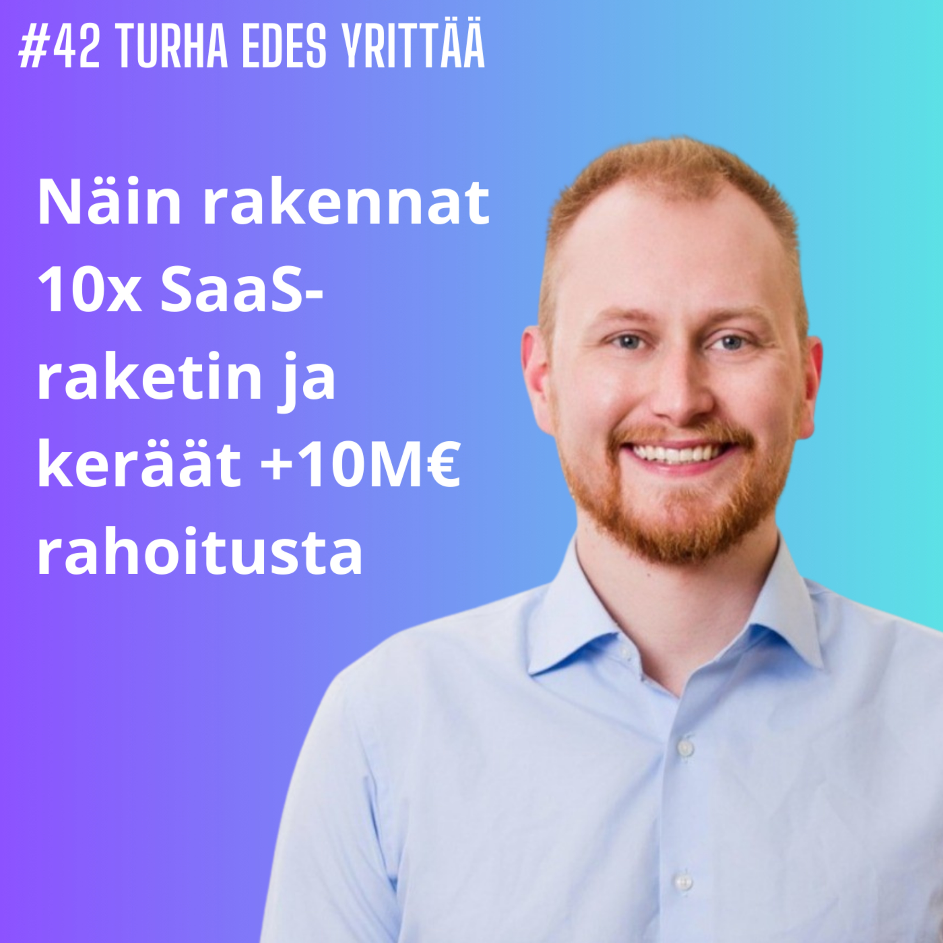 #42 Näin rakennat 10x SaaS-raketin ja keräät +10M€ rahoitusta episode artwork