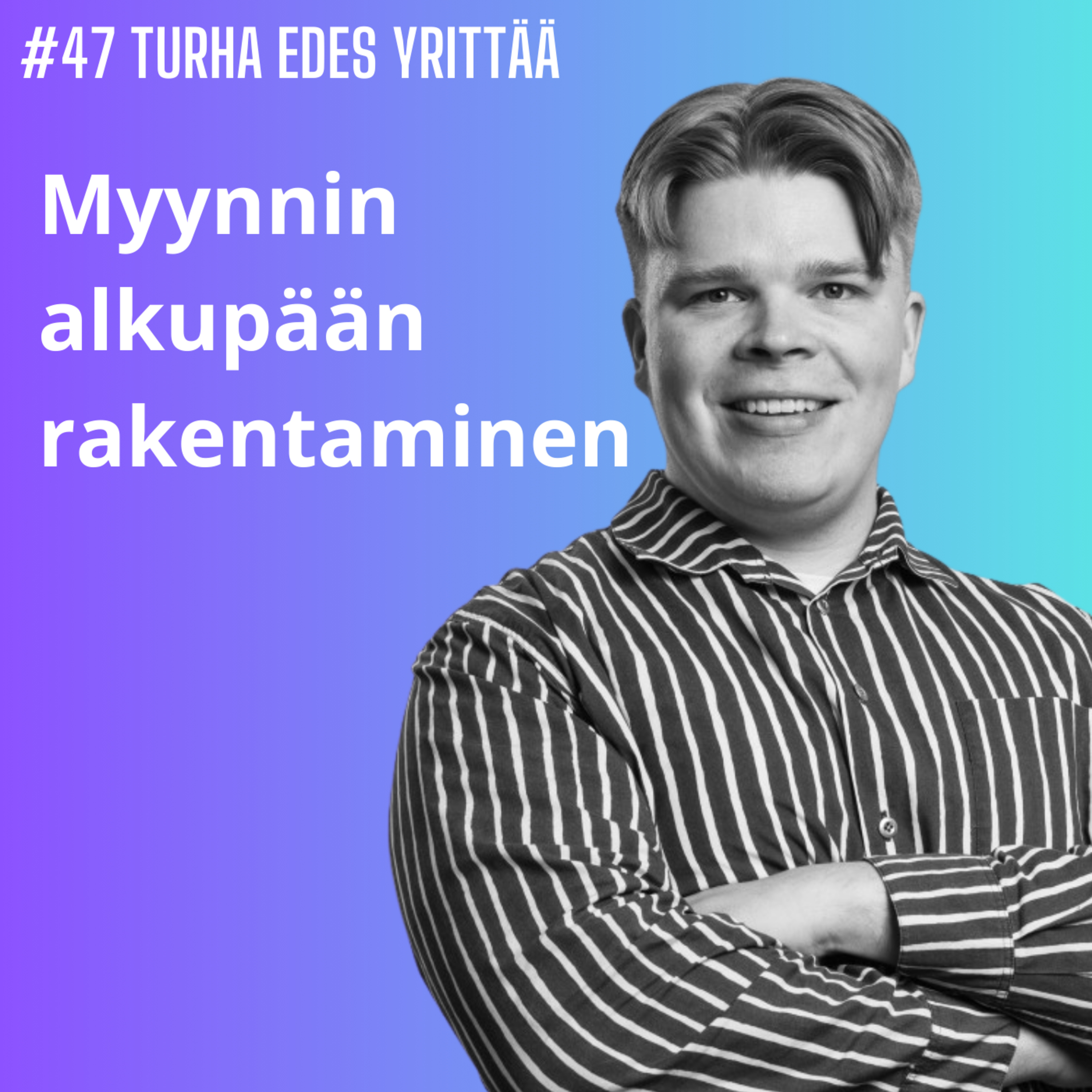 #47 Myynnin alkupään rakentaminen episode artwork