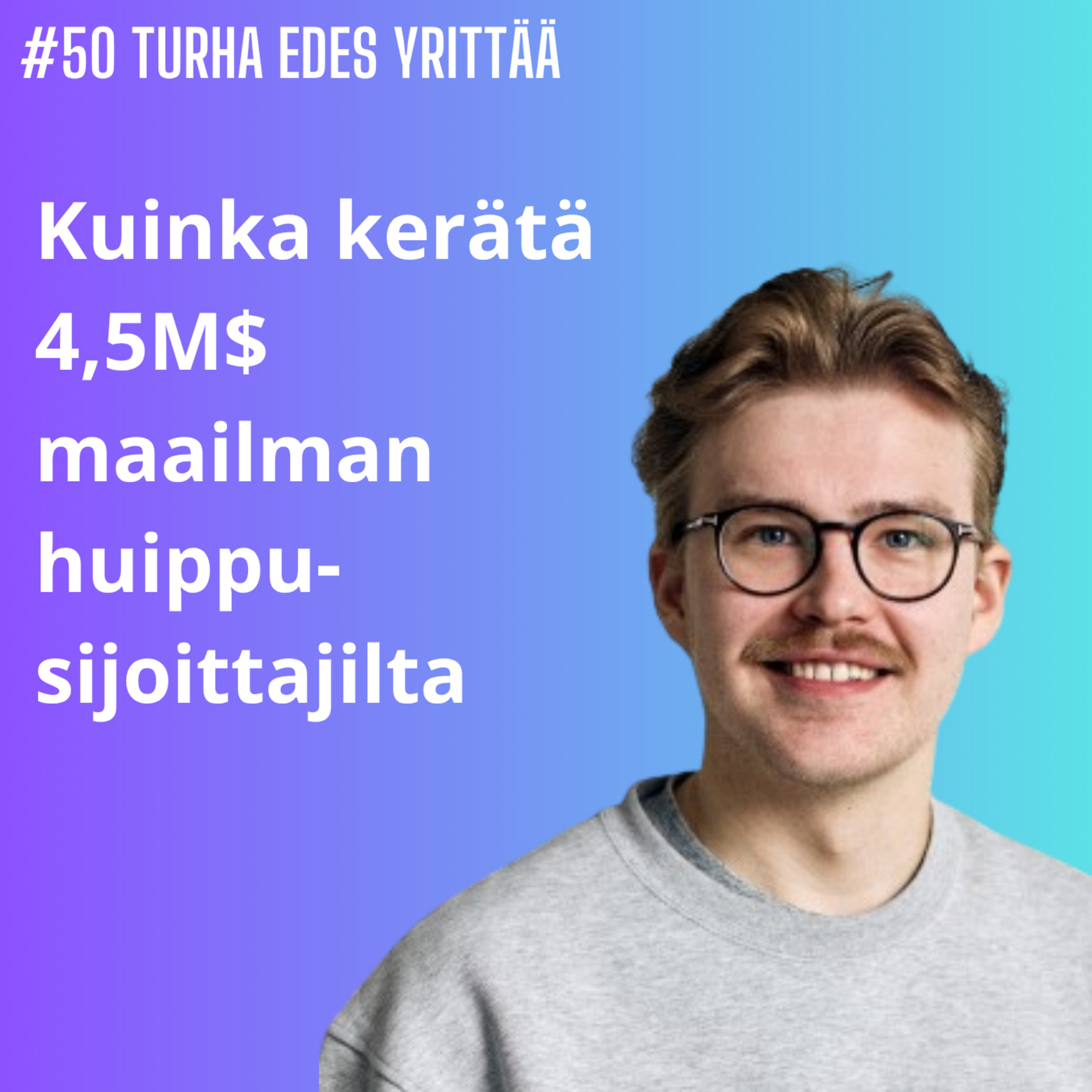 #50 Kuinka kerätä 4,5M$ maailman huippu-sijoittajilta? episode artwork