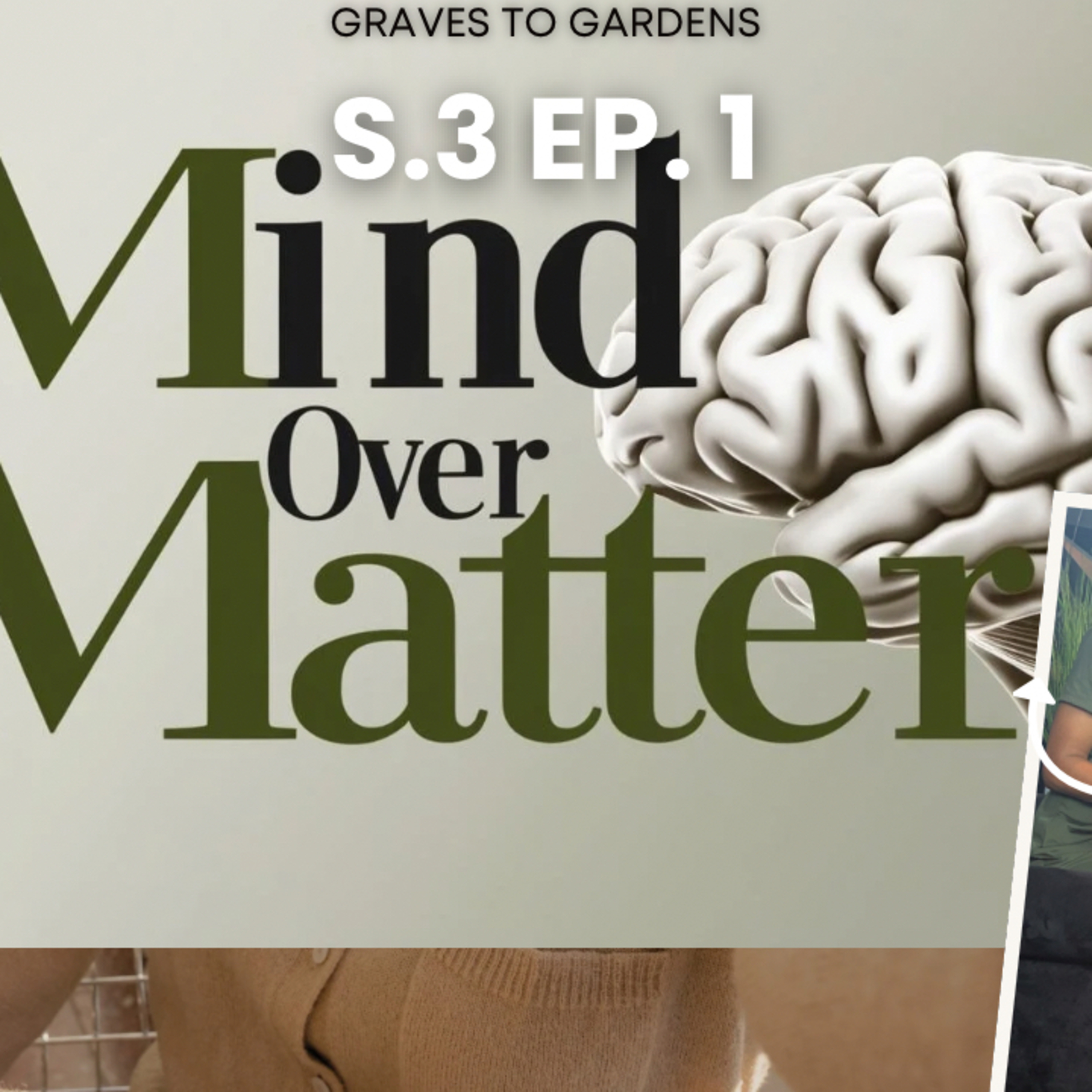 Graves To Gardens S.3 Ep.1 | Mind Over Matter BTS