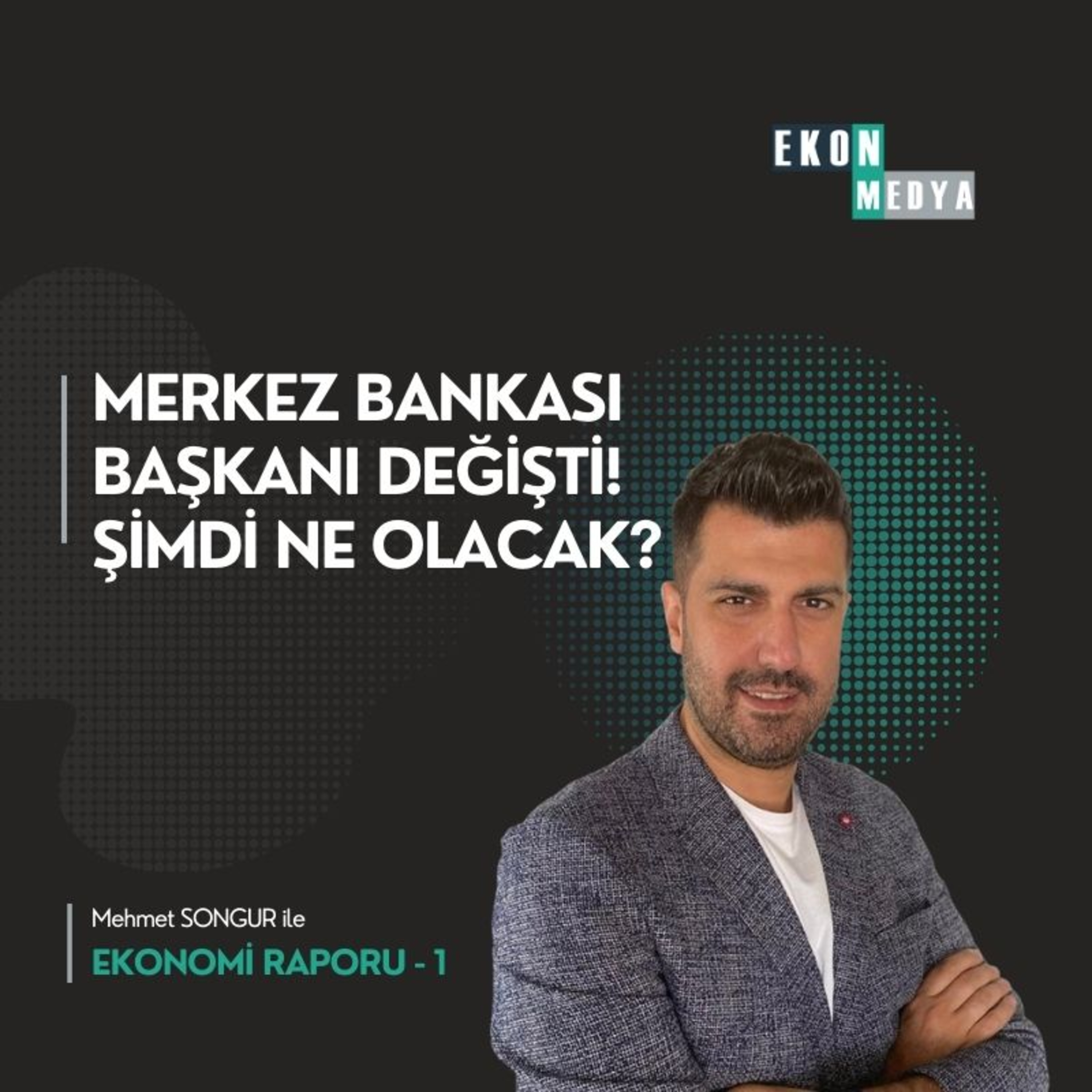 Ekonomi Raporu-1 | Merkez Bankası Başkanı Değişimi, Enflasyon, Büyüme Tahminleri ve Piyasalar episode artwork