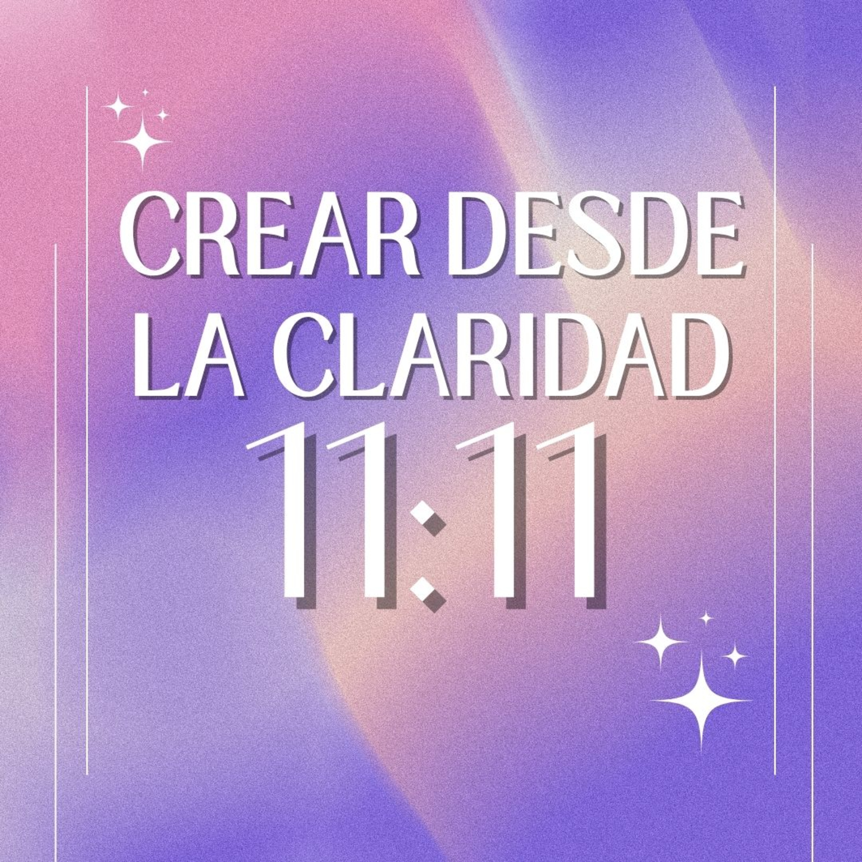 Especial 11:11. Crear desde la Claridad #3: Aprende a sostener lo que creas