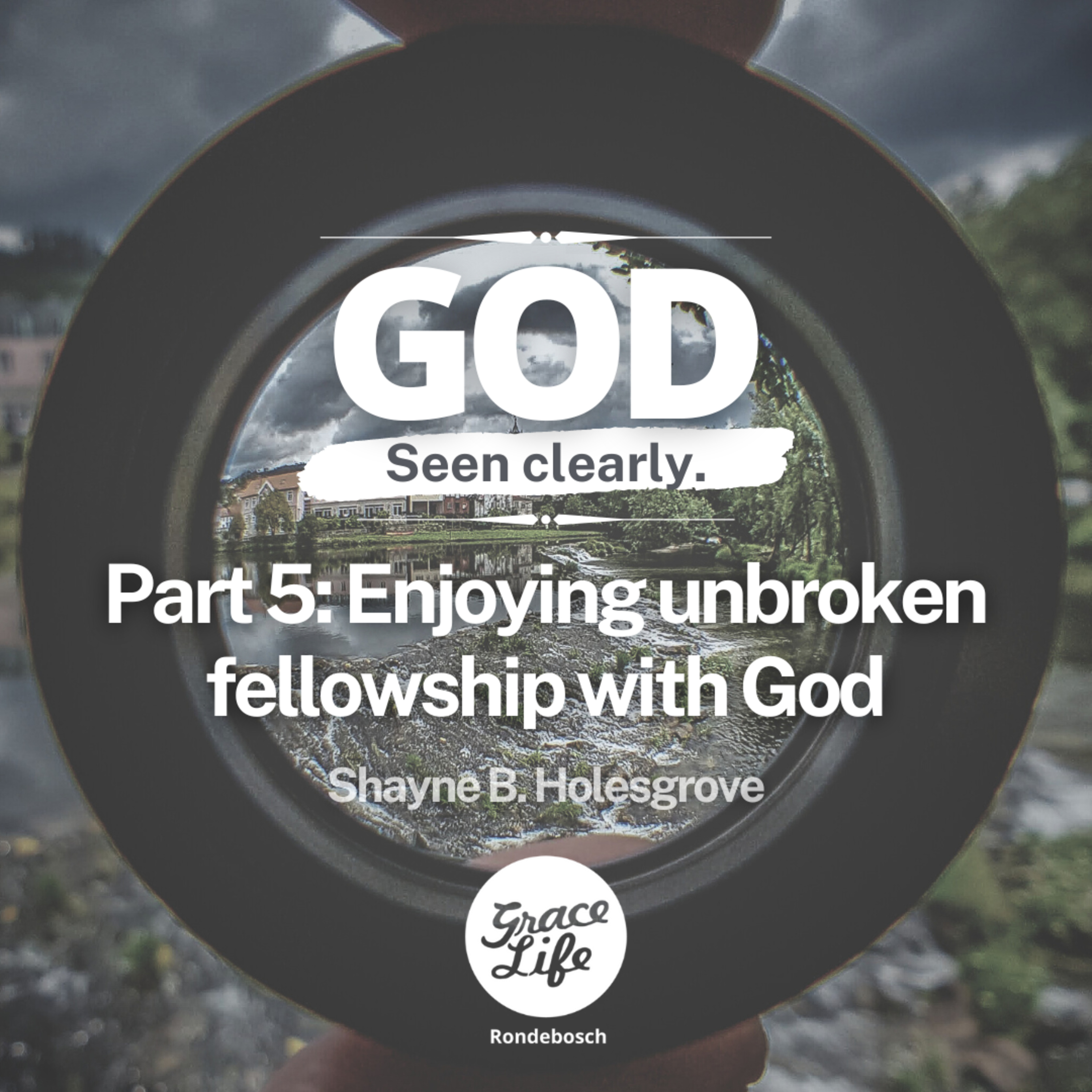 Enjoying unbroken fellowship with God - God seen clearly Part 5 - Shayne Holesgrove episode artwork