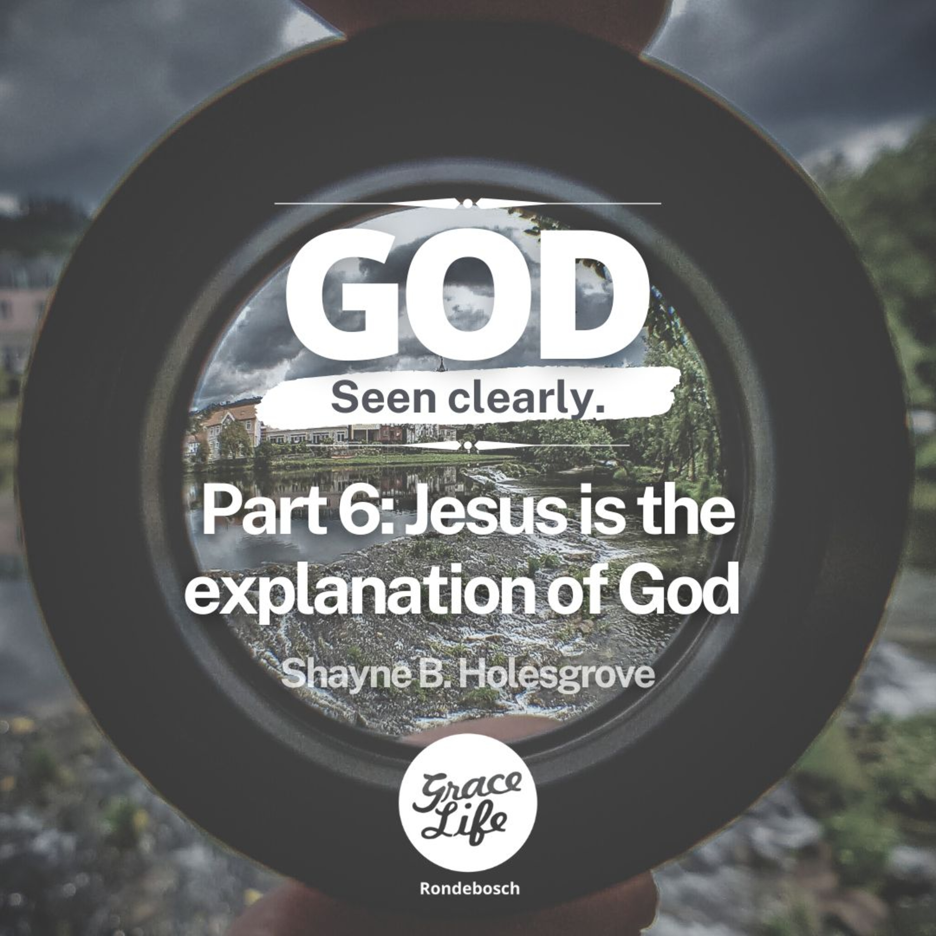 Jesus is the explanation of God - God Seen Clearly Part 6 - Shayne Holesgrove (Rondebosch) episode artwork