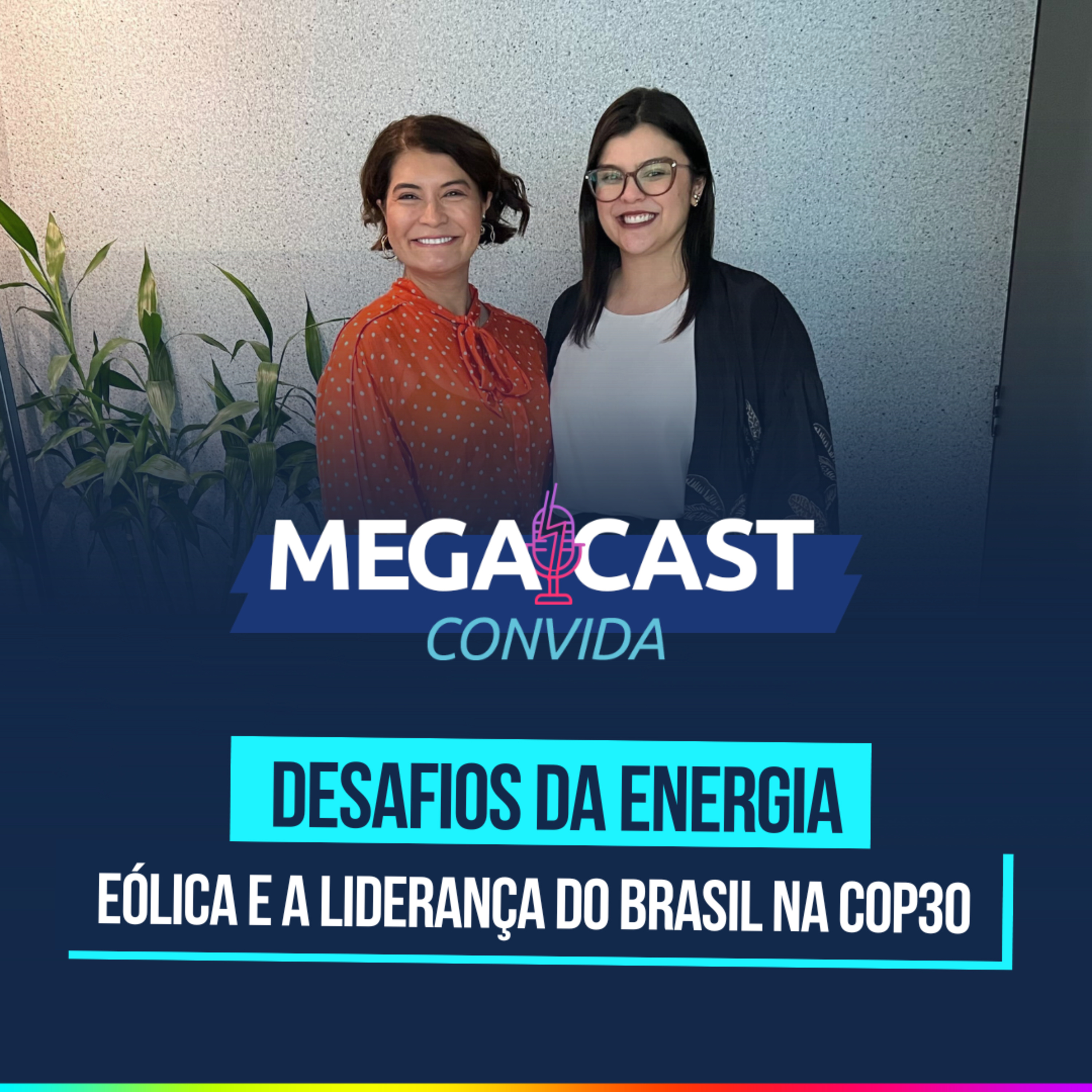 MegaCast com Elbia Gannoum: desafios da energia eólica e a liderança do Brasil na COP30 episode artwork