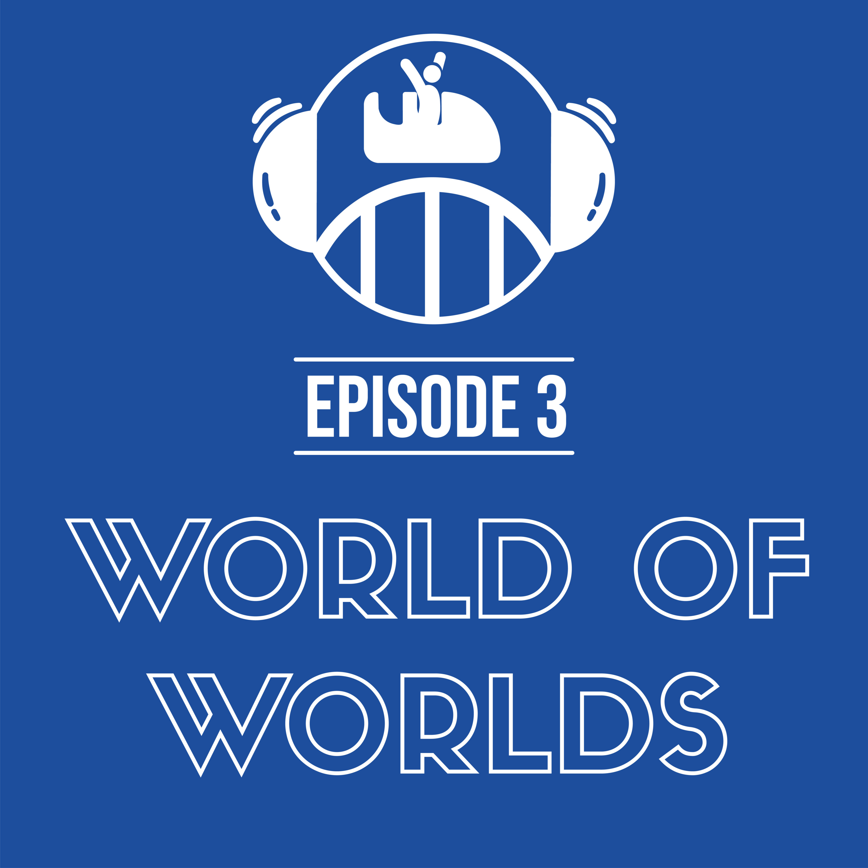 Episode 3 - World of Worlds
