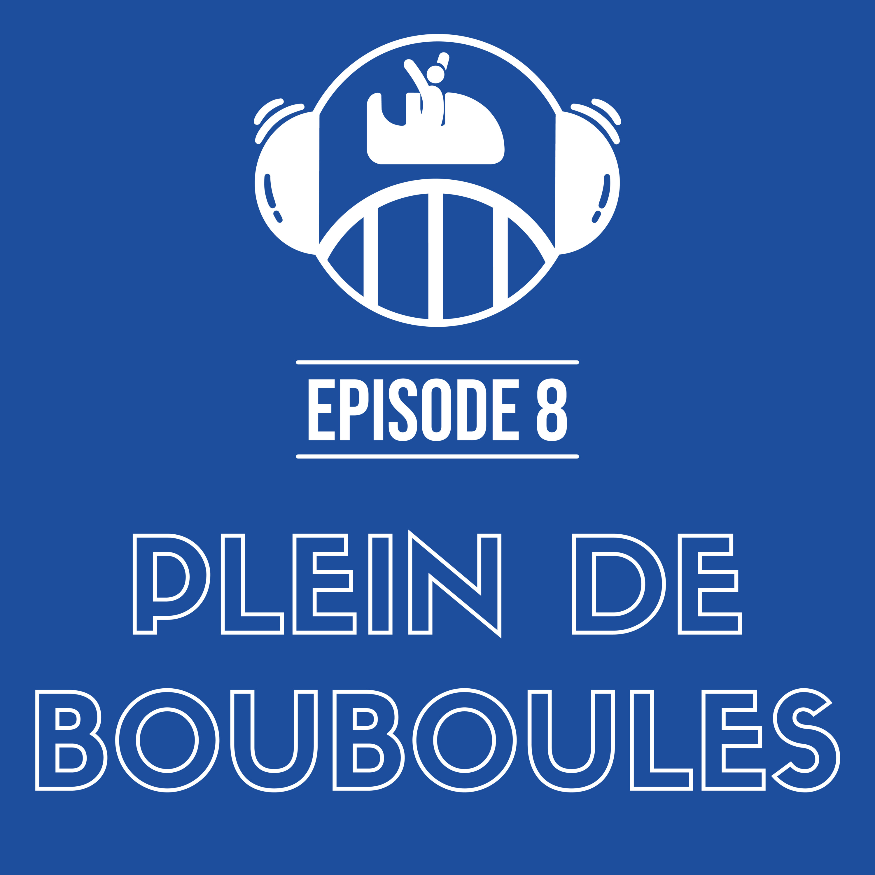 Episode 8 - Plein de Bouboules