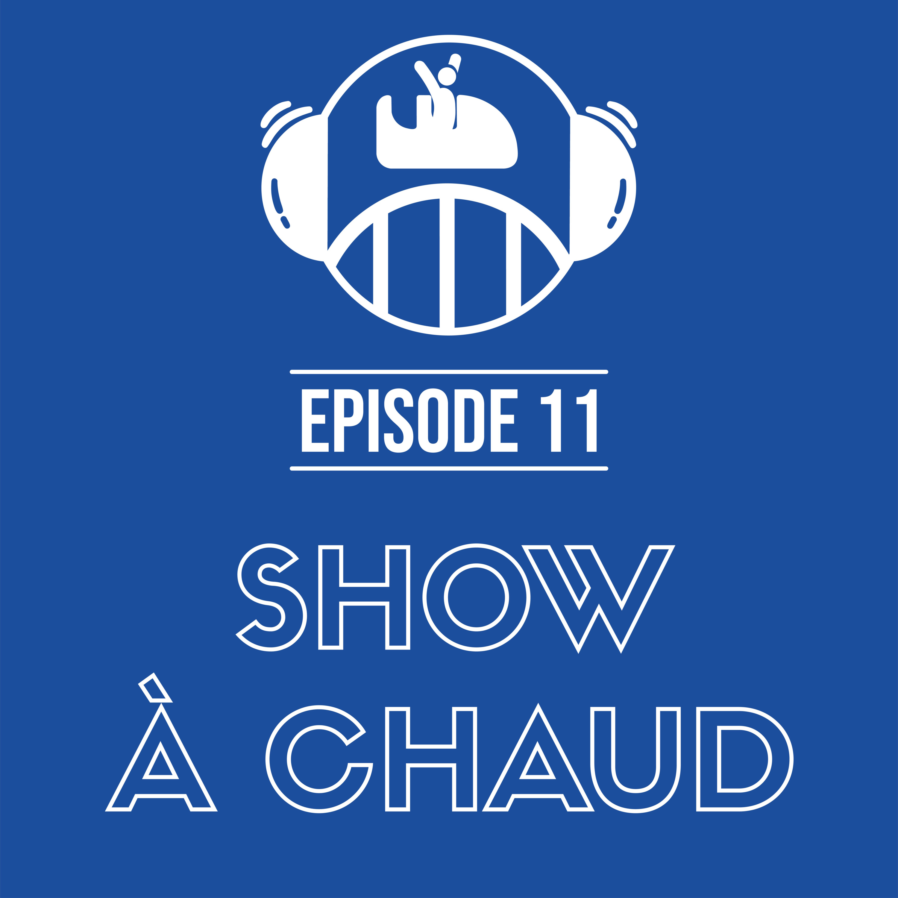 Episode 11 - Show à Chaud