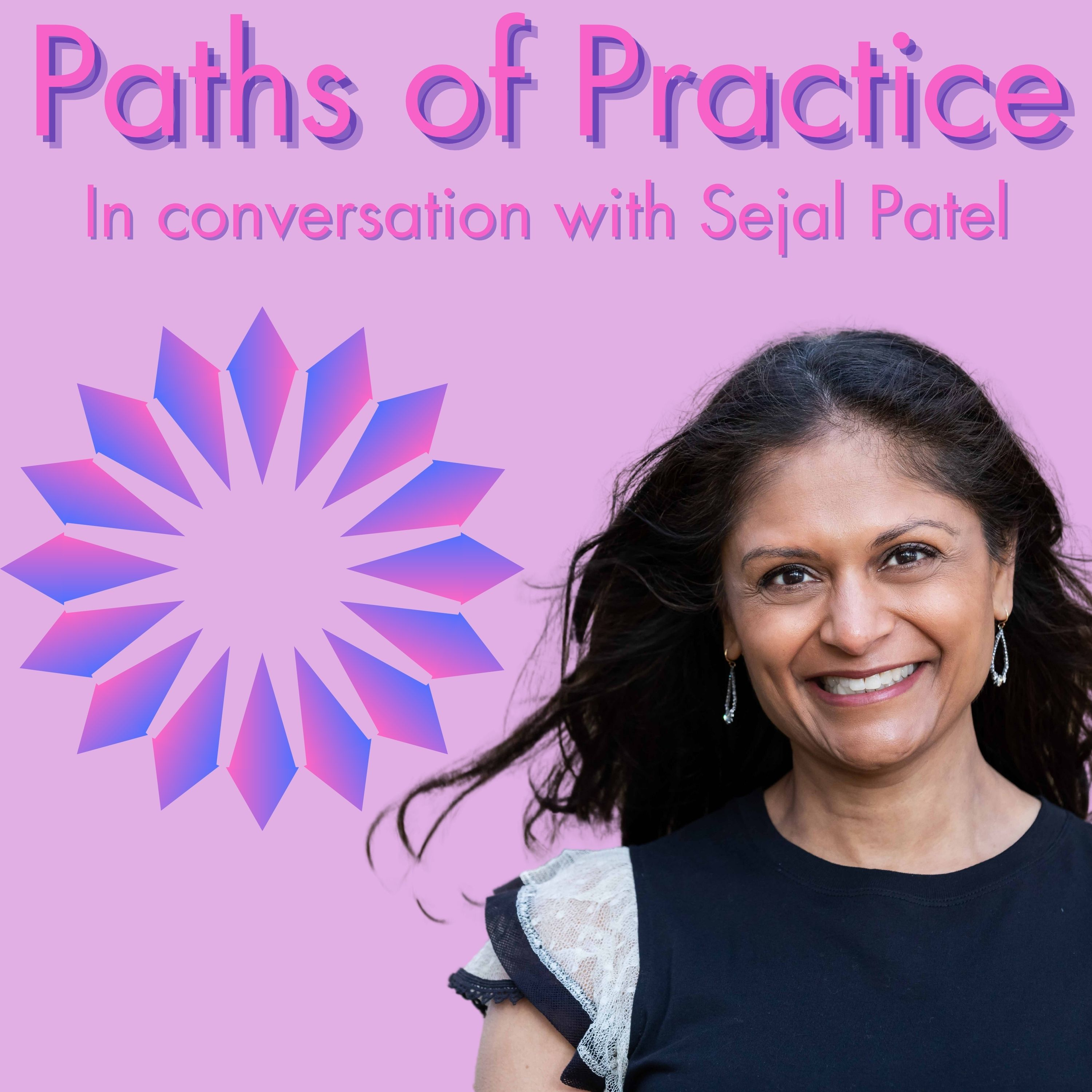 Paths of Practice with Sejal Patel