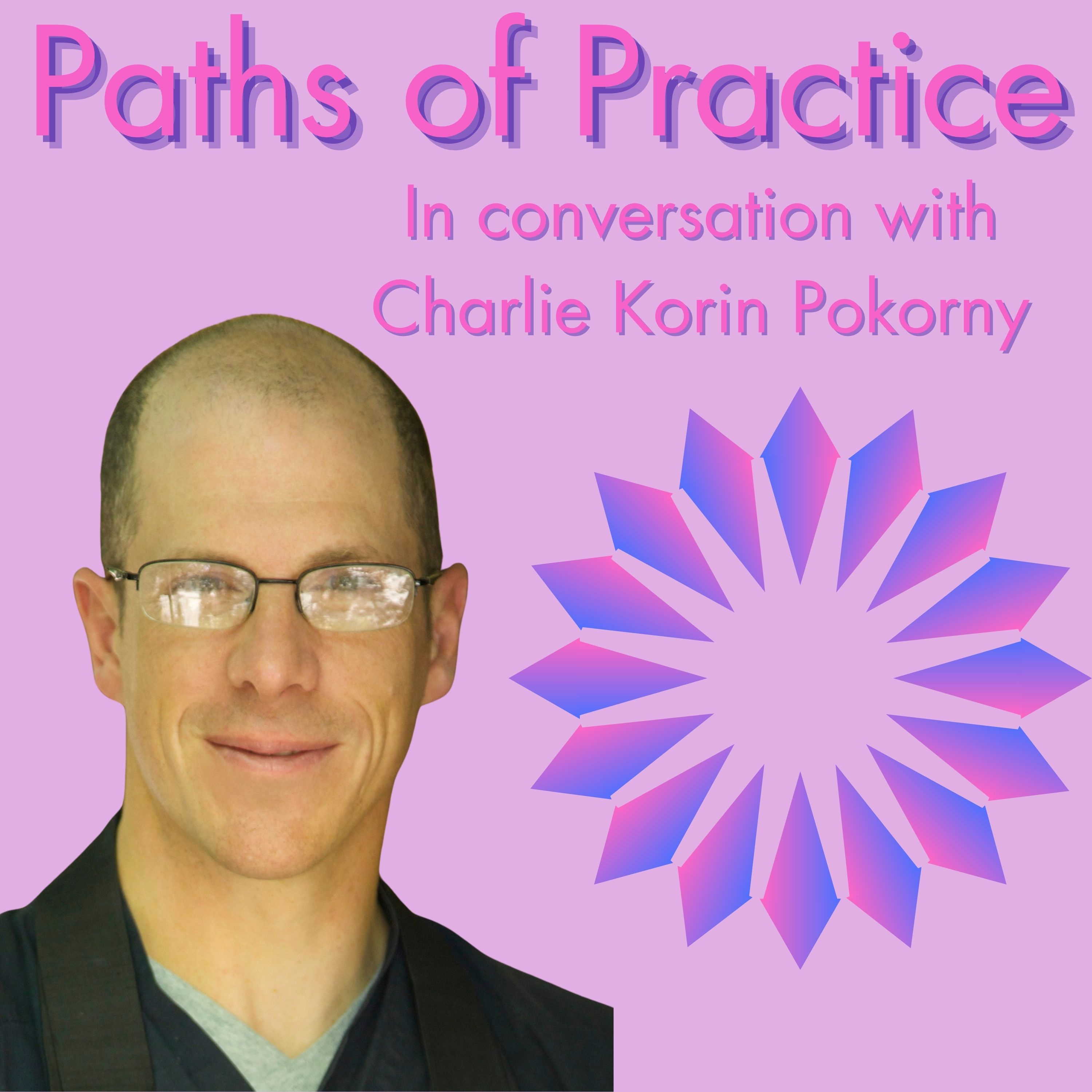 Paths of Practice with Charlie Korin Pokorny