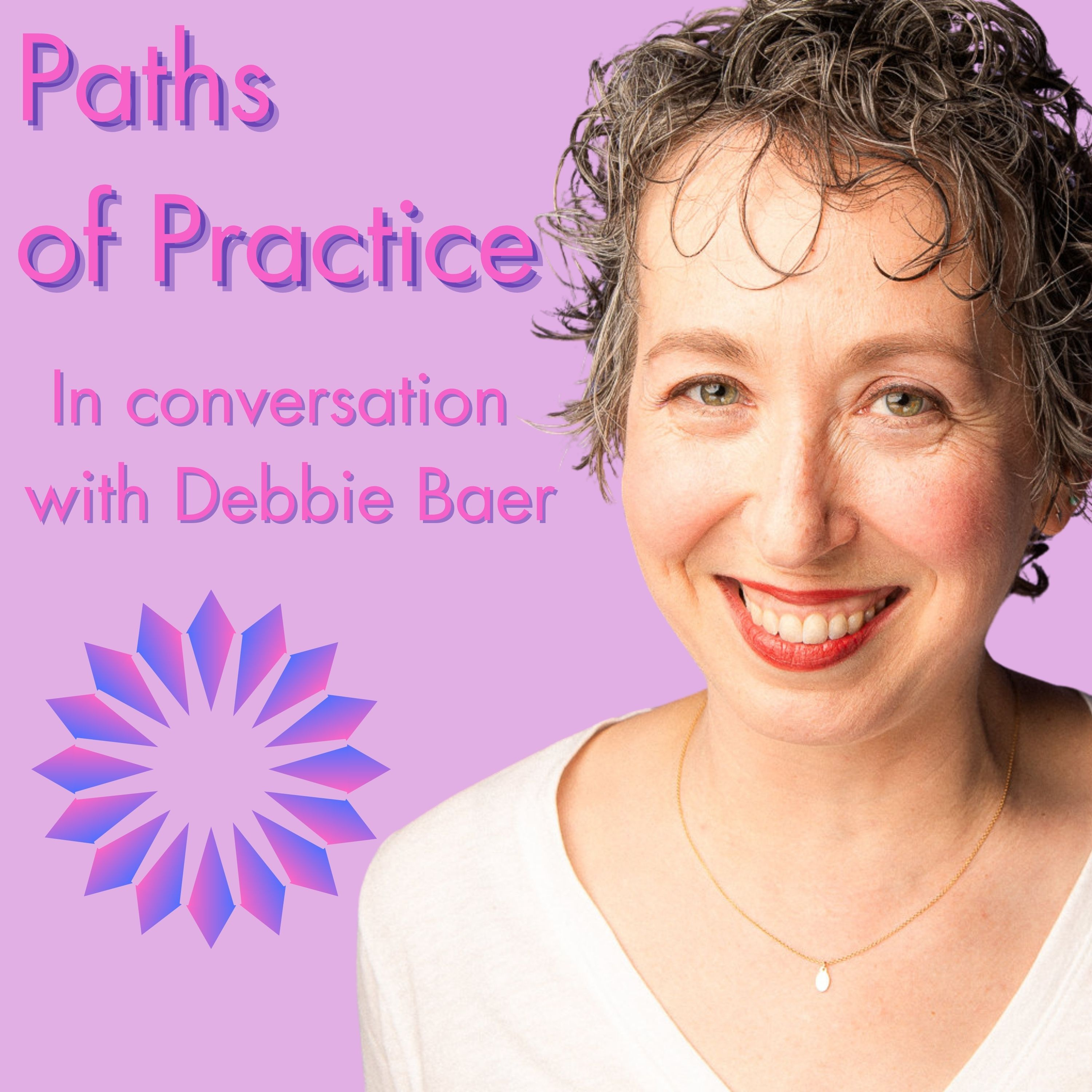 Paths of Practice with Debbie Baer