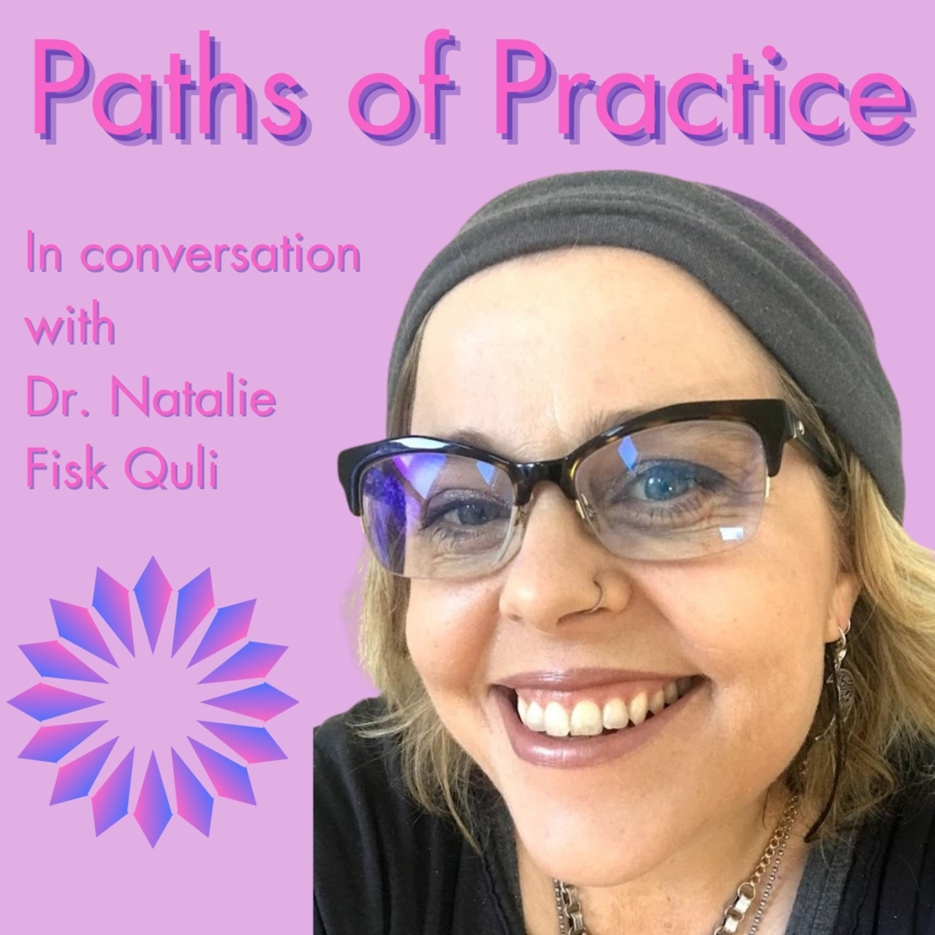 Paths of Practice with Dr. Natalie Fisk Quli
