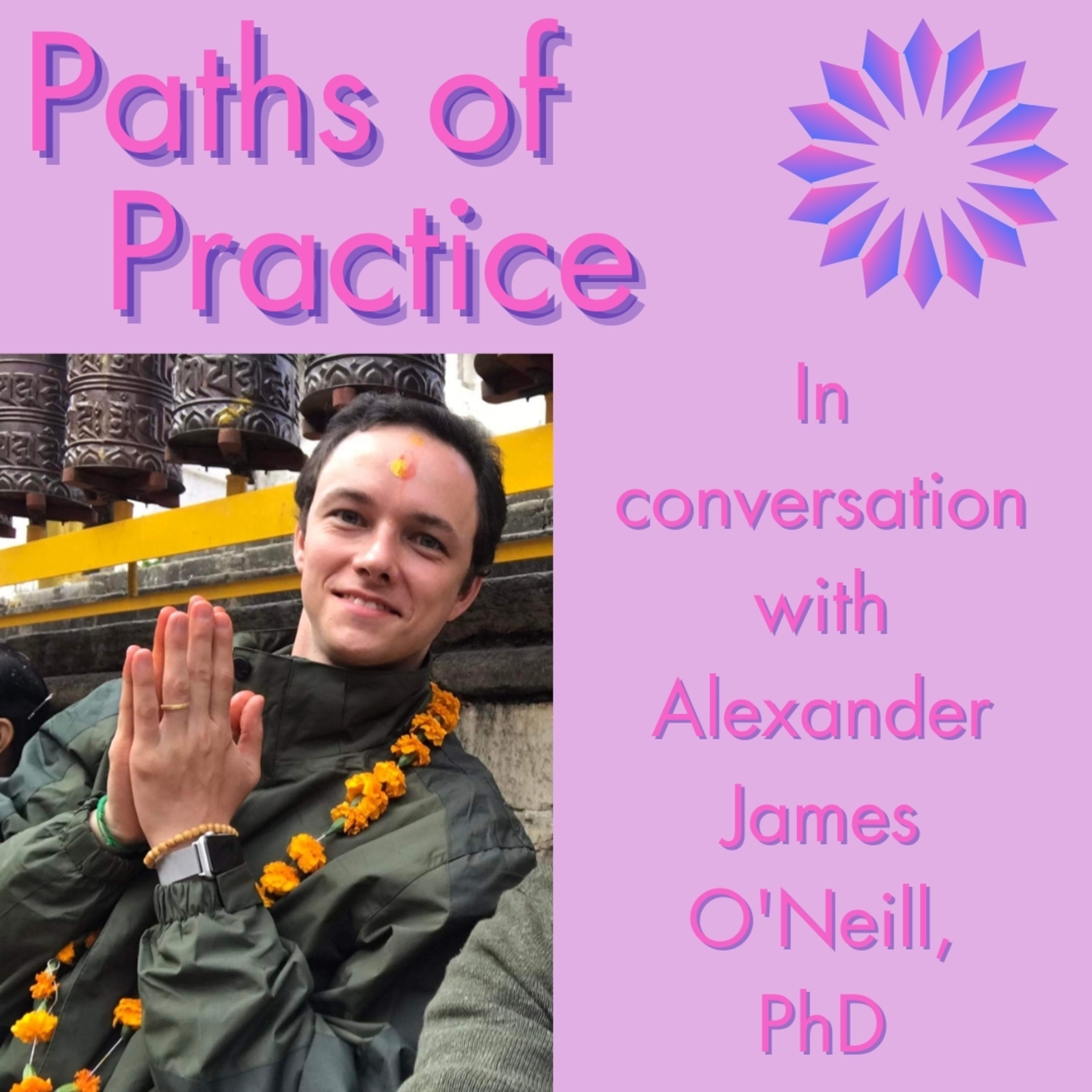 Paths of Practice with Alexander James O'Neill, PhD