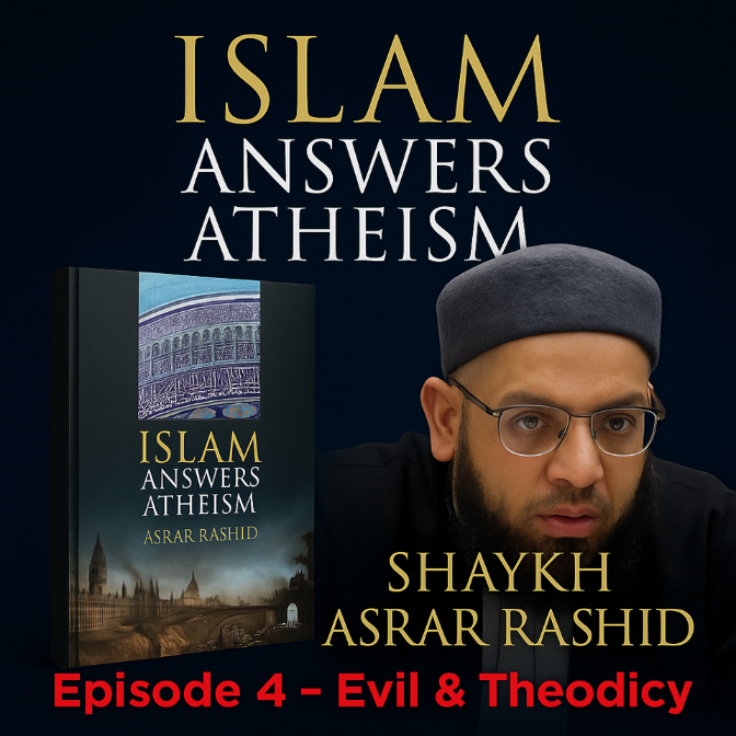 Evil & Theodicy: Islam Answers Atheism Chapter 4 | Shaykh Asrar Rashid