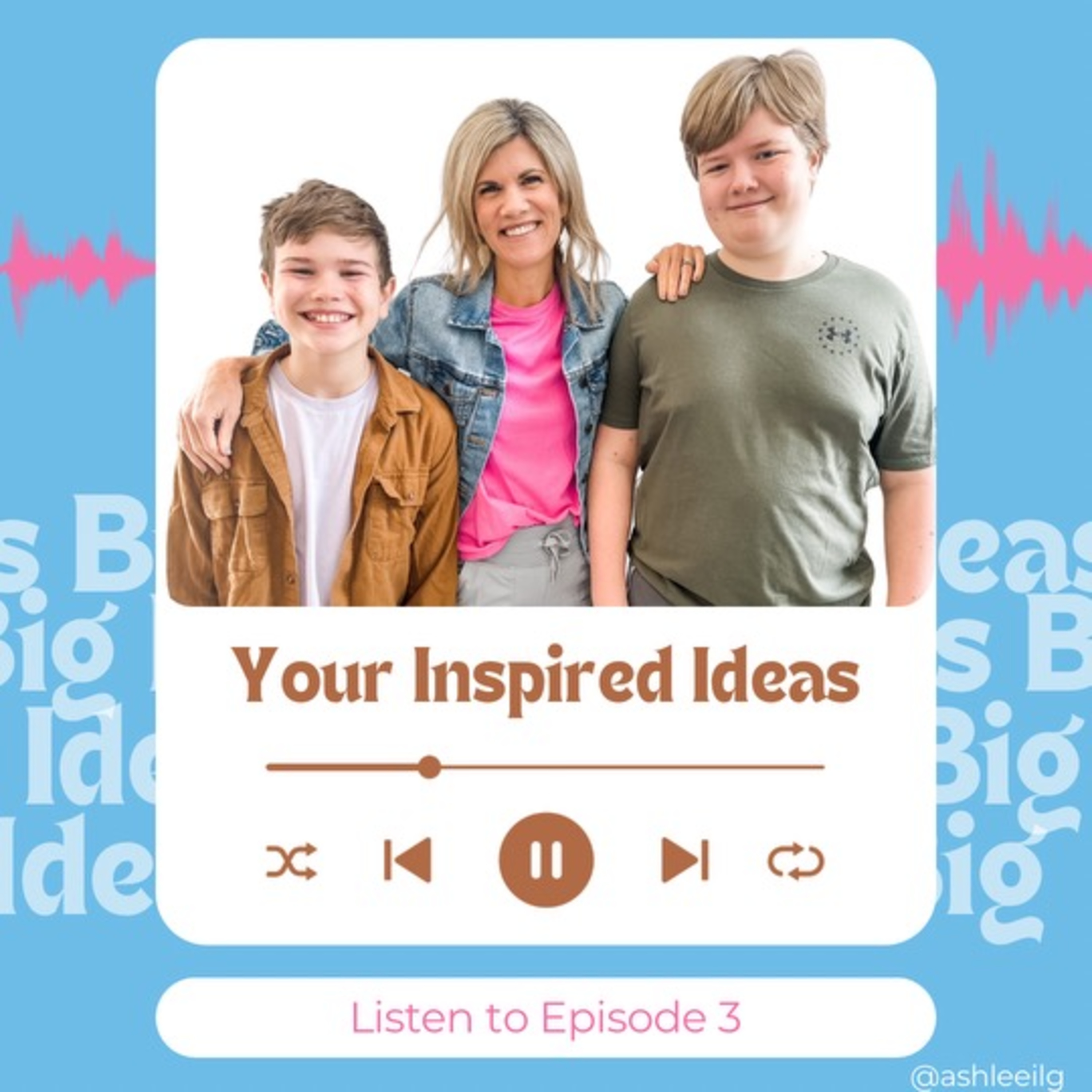 Big Ideas Podcast with Ashlee Ilg
