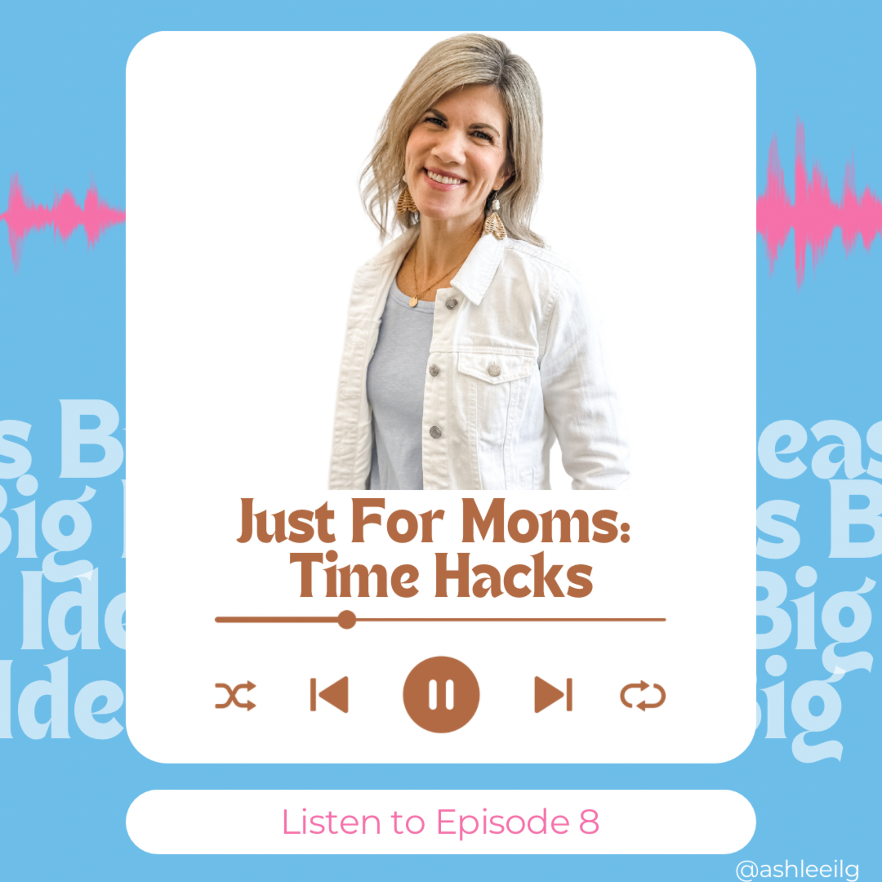Big Ideas Podcast with Ashlee Ilg