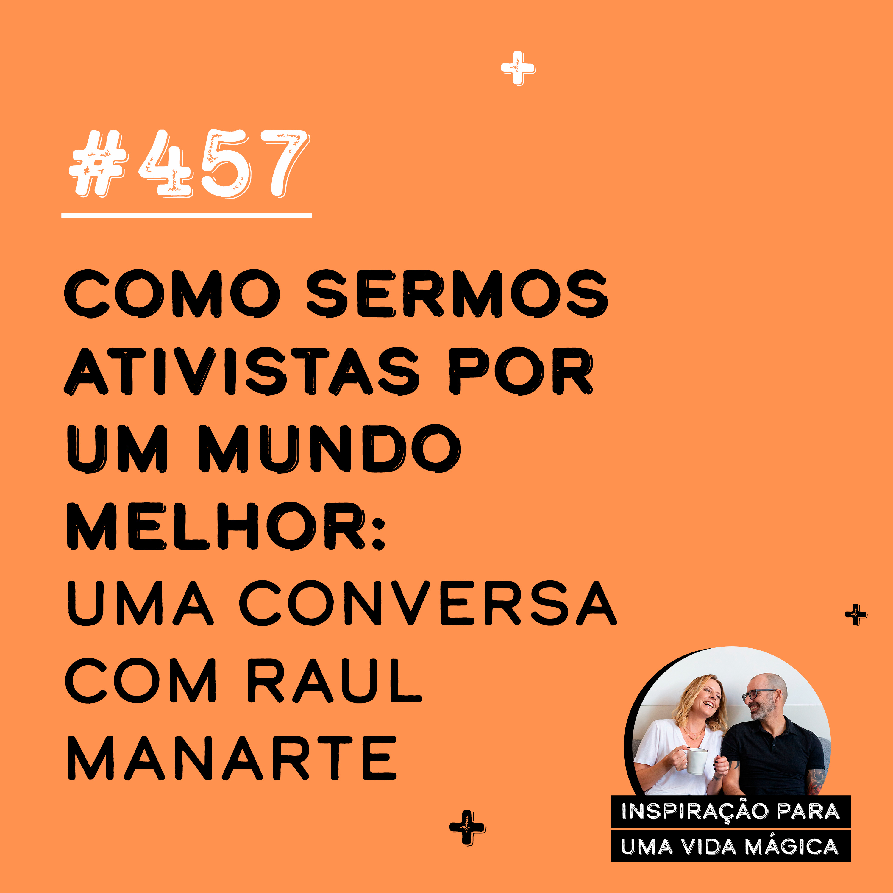 #457 - Como sermos ativistas por um mundo melhor - uma conversa com Raul Manarte