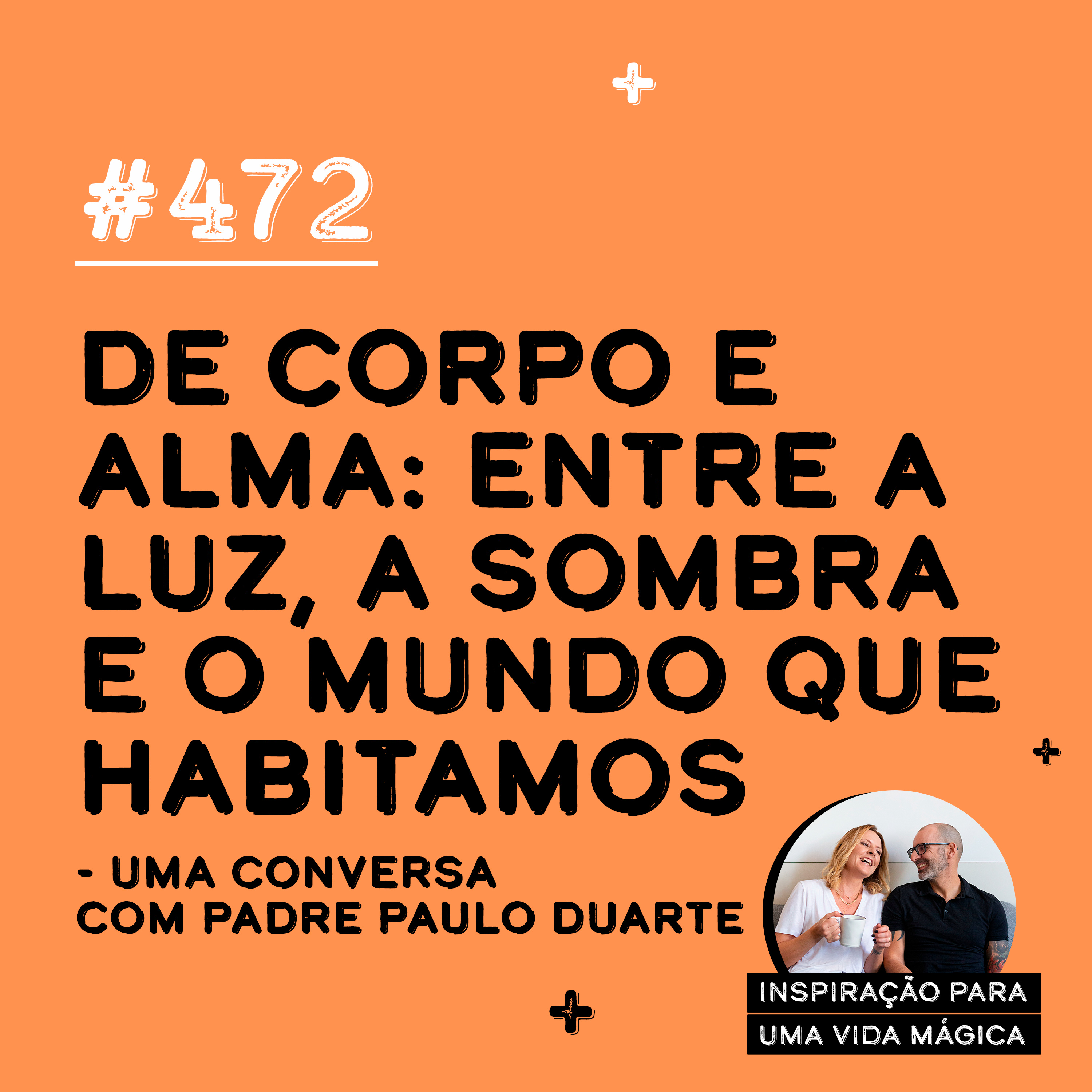 472 - De Corpo e Alma: entre a luz, a sombra e o mundo que habitamos - Com Padre Paulo