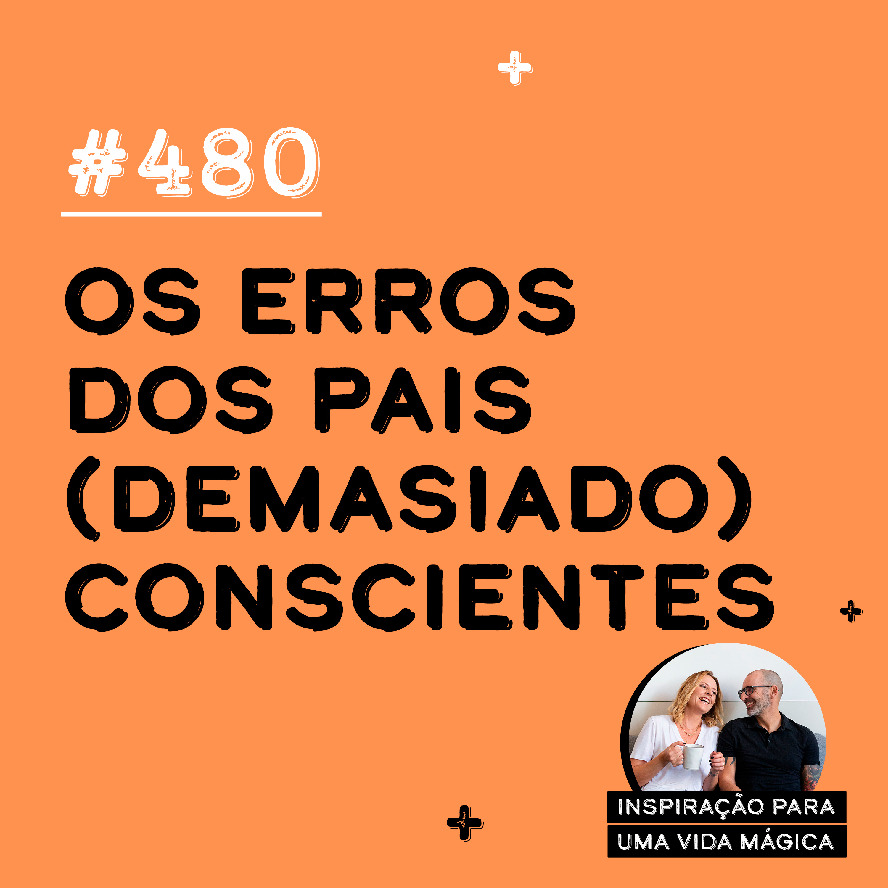 480# - Os erros dos pais (demasiado) conscientes