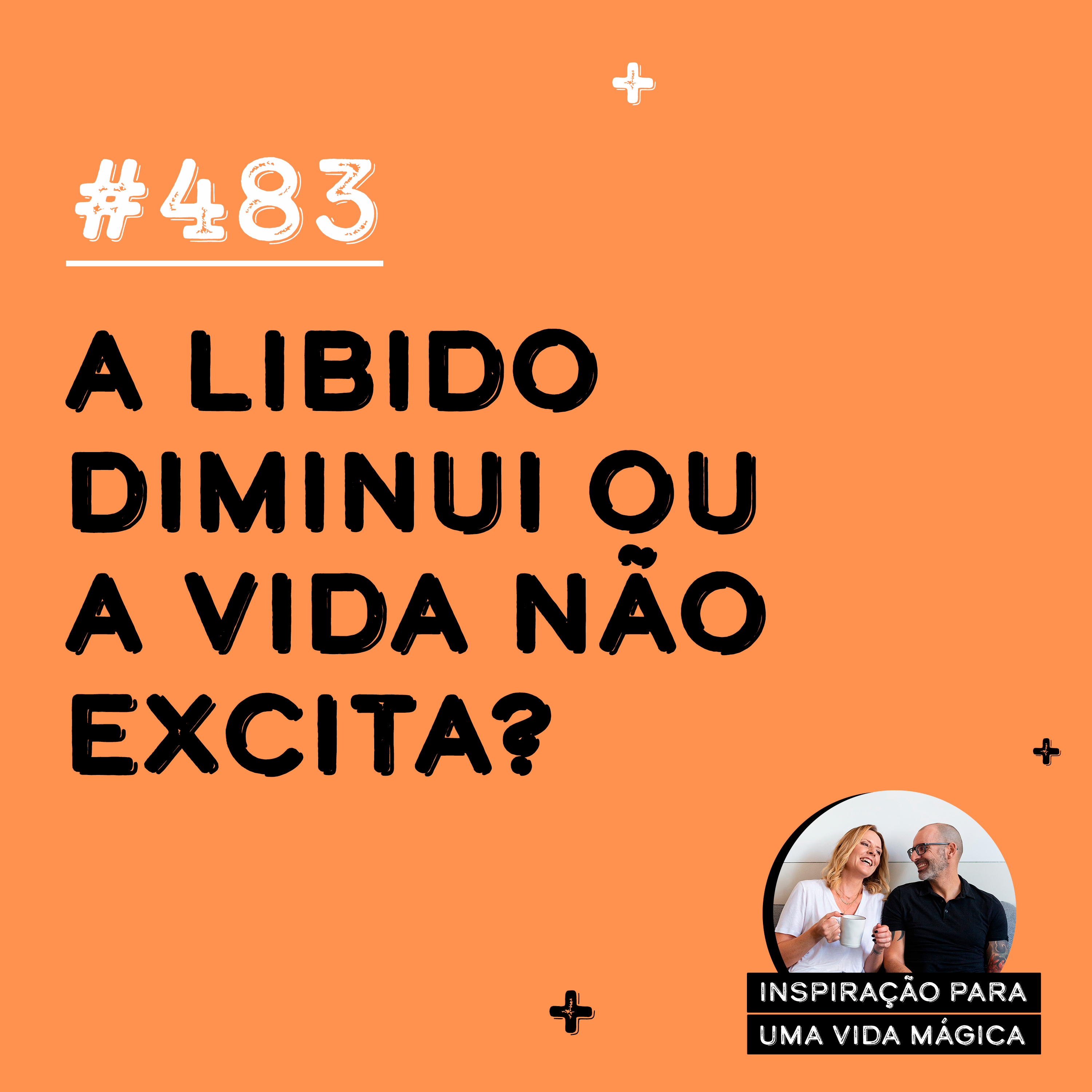 #483 - A libido diminui ou a vida não excita?