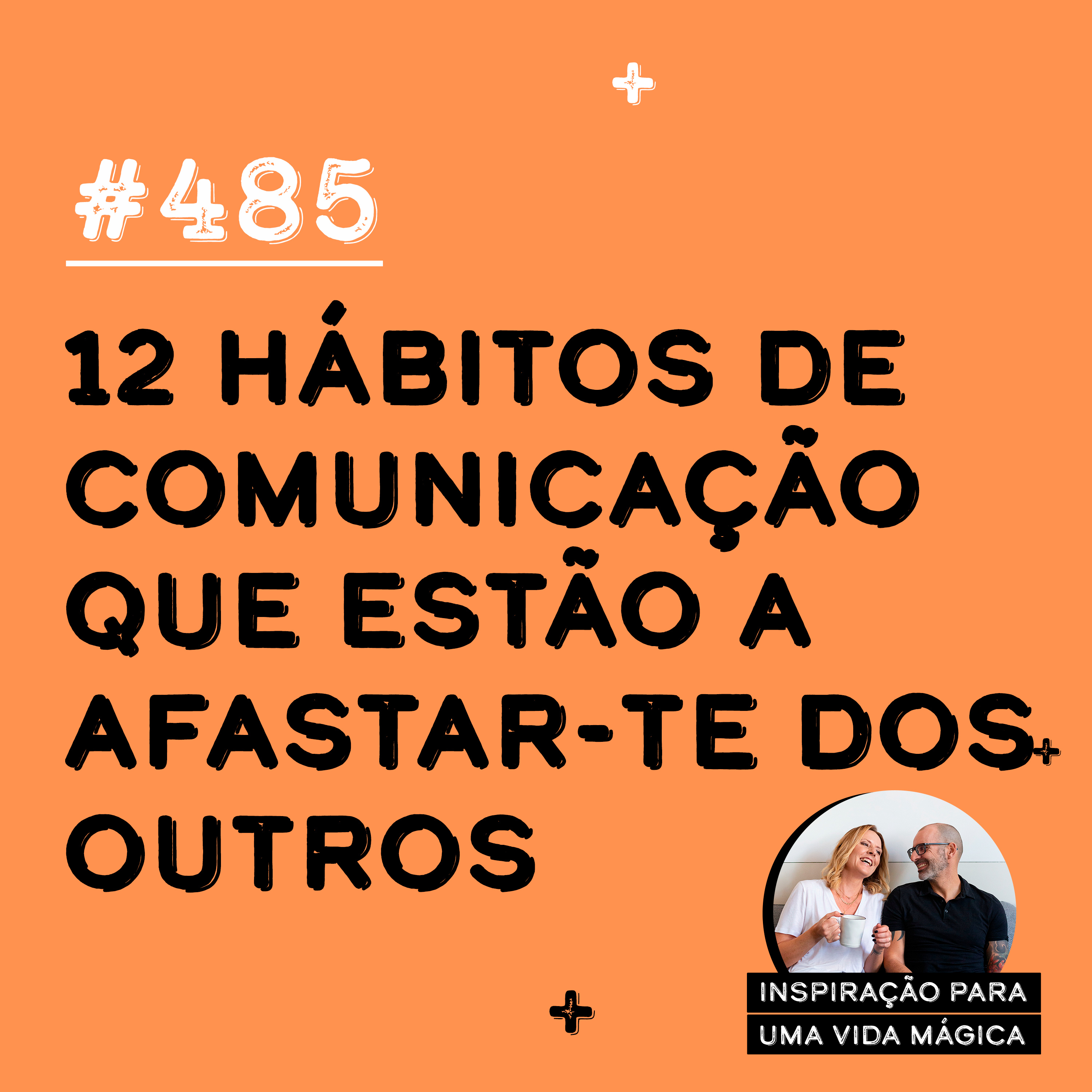 #485 - Os 12 hábitos de comunicação que estão a afastar-te dos outros (e o que fazer em vez disso)