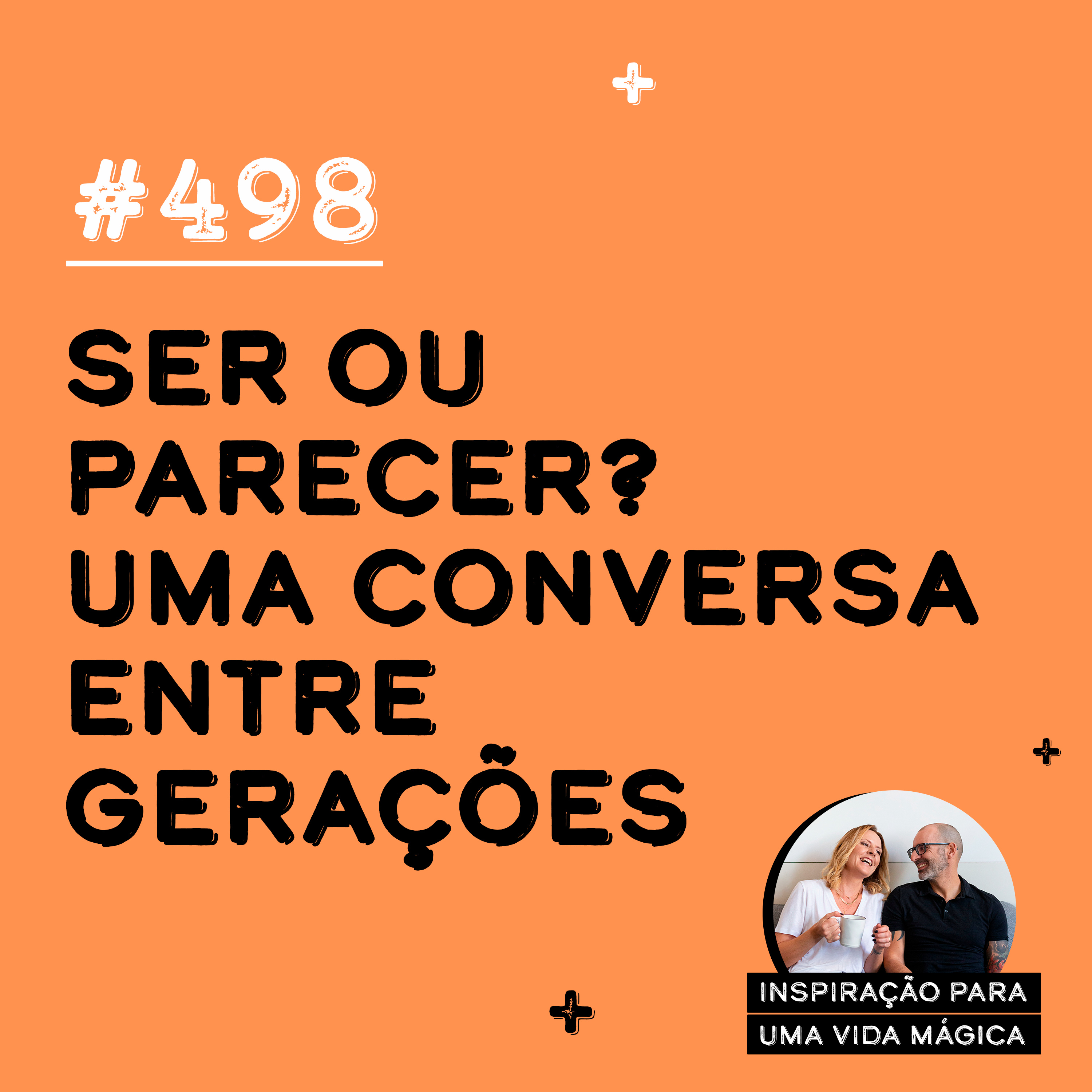 #498 - Ser ou parecer? Uma conversa entre gerações 