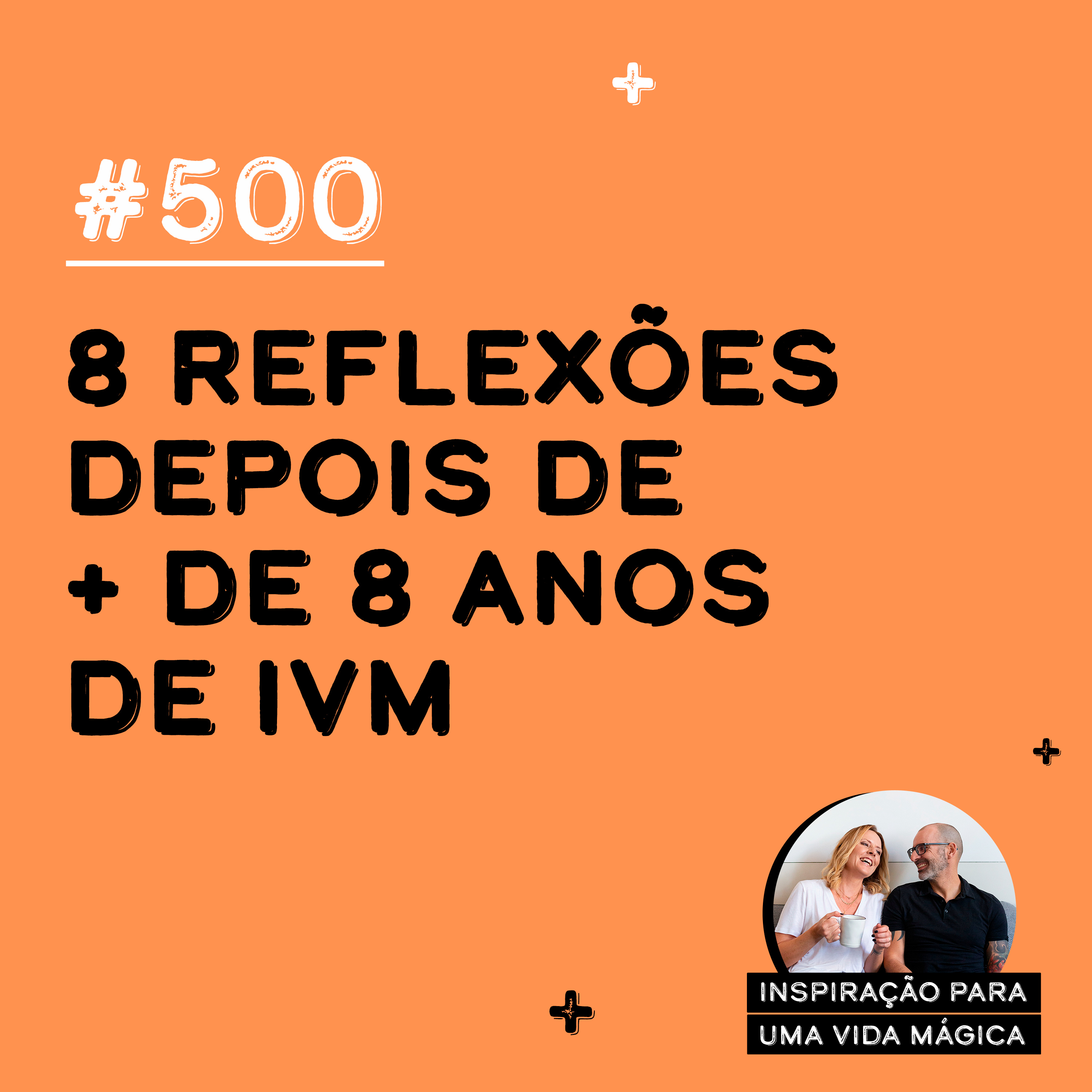 #500 - 8 reflexões depois de + de 8 anos de IVM