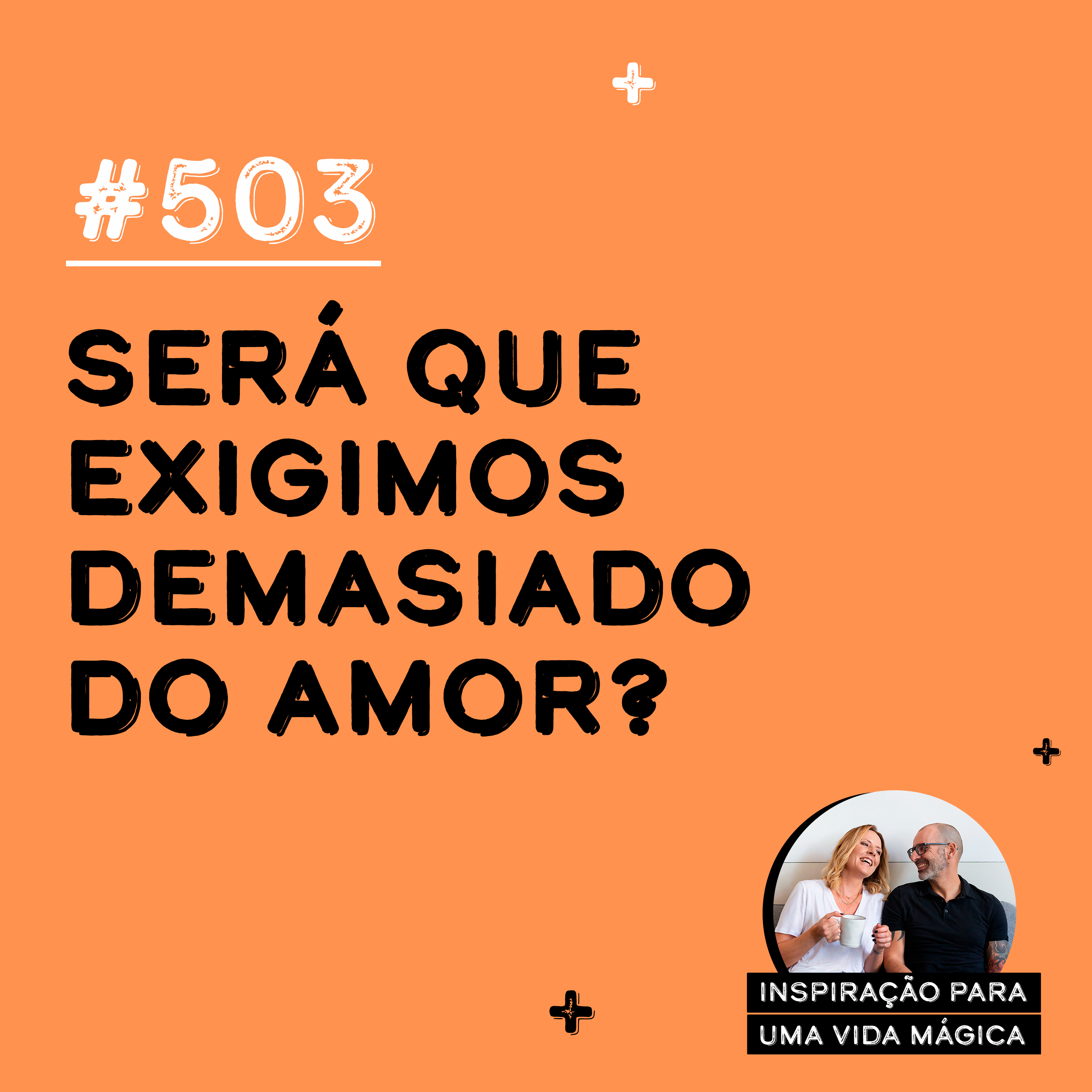 #503 - Será que exigimos demasiado do amor?