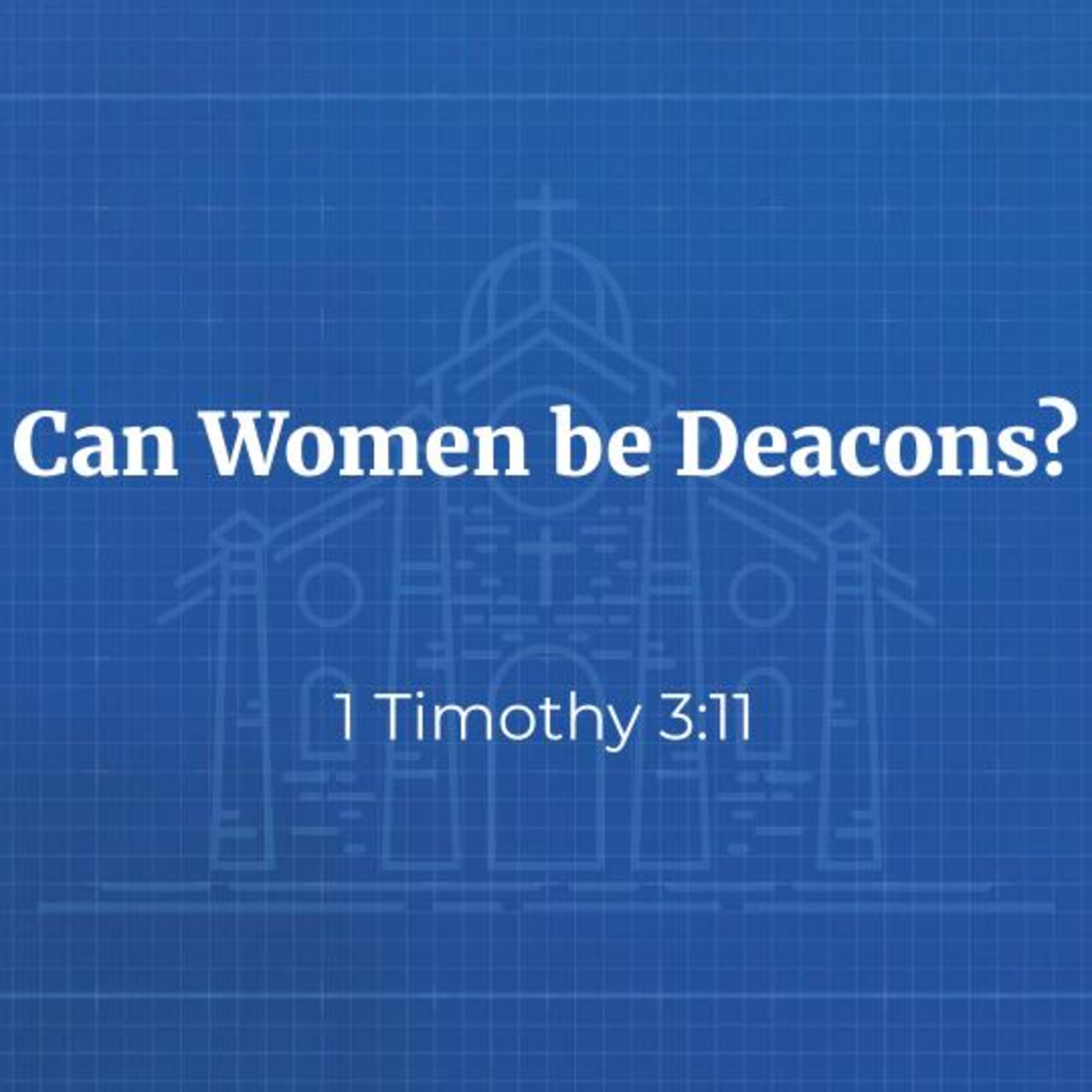 Can Women be Deacons? [1 Timothy 3:11] episode artwork
