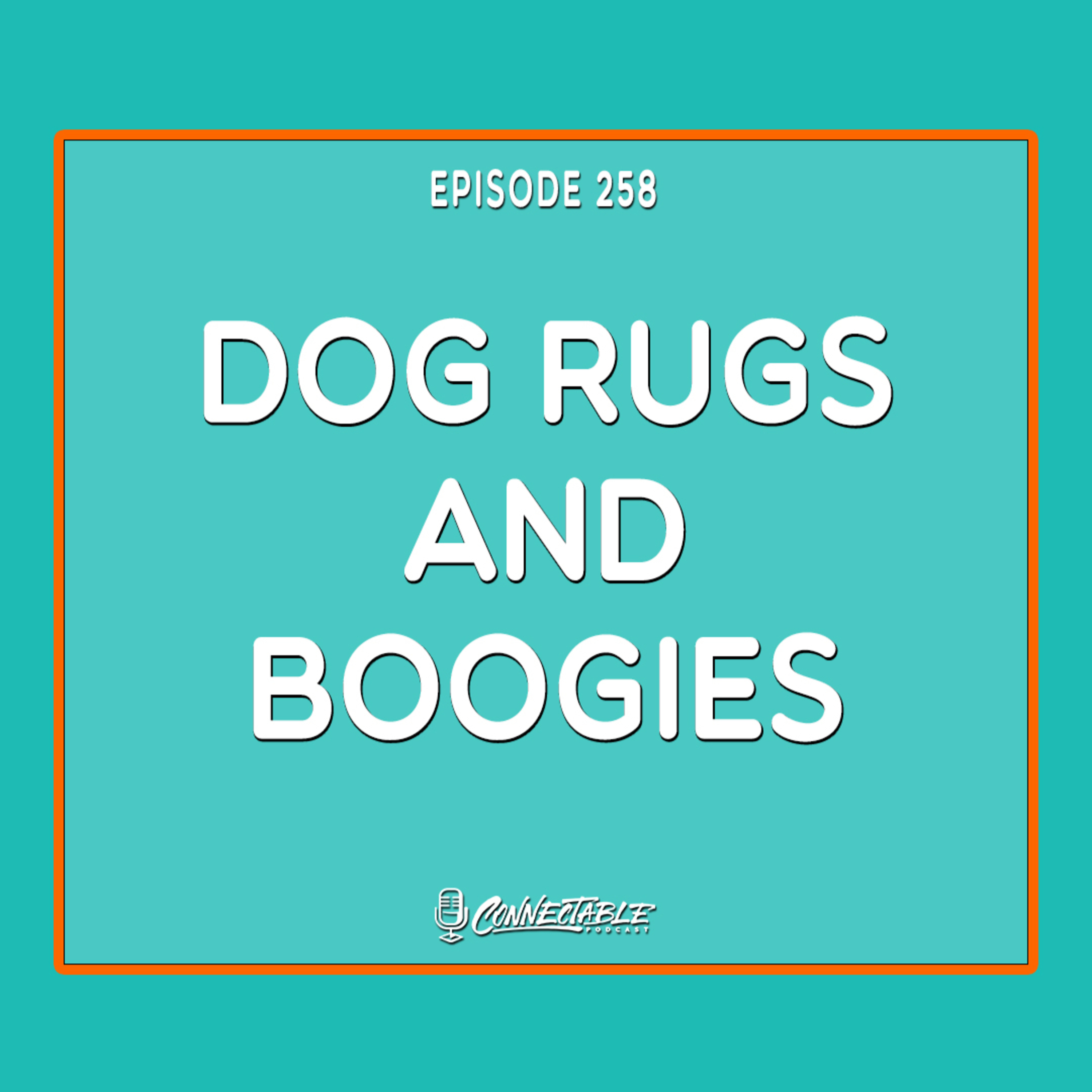 Episode 258- Dog Rugs and Boogies