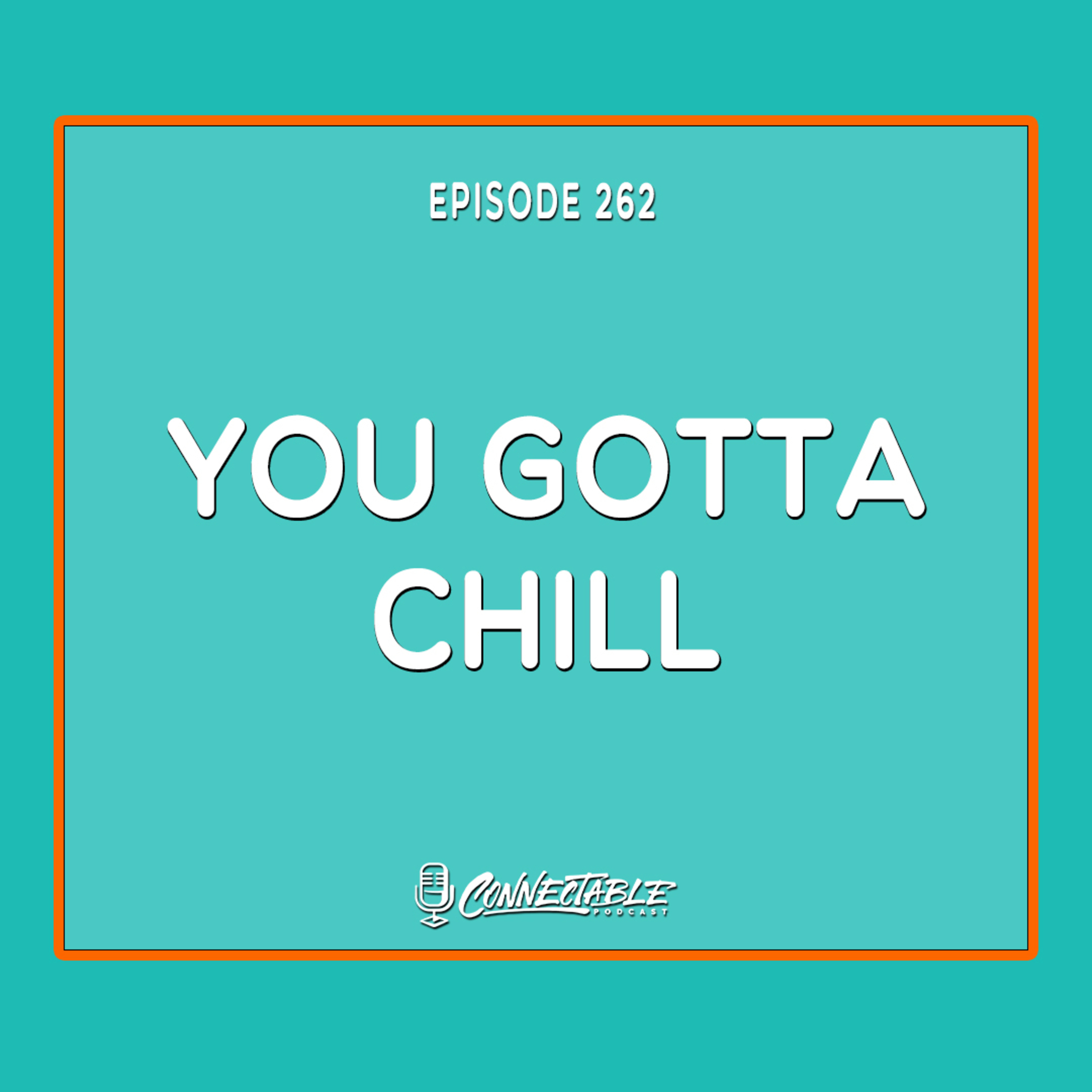 Episode 262- You Gotta Chill
