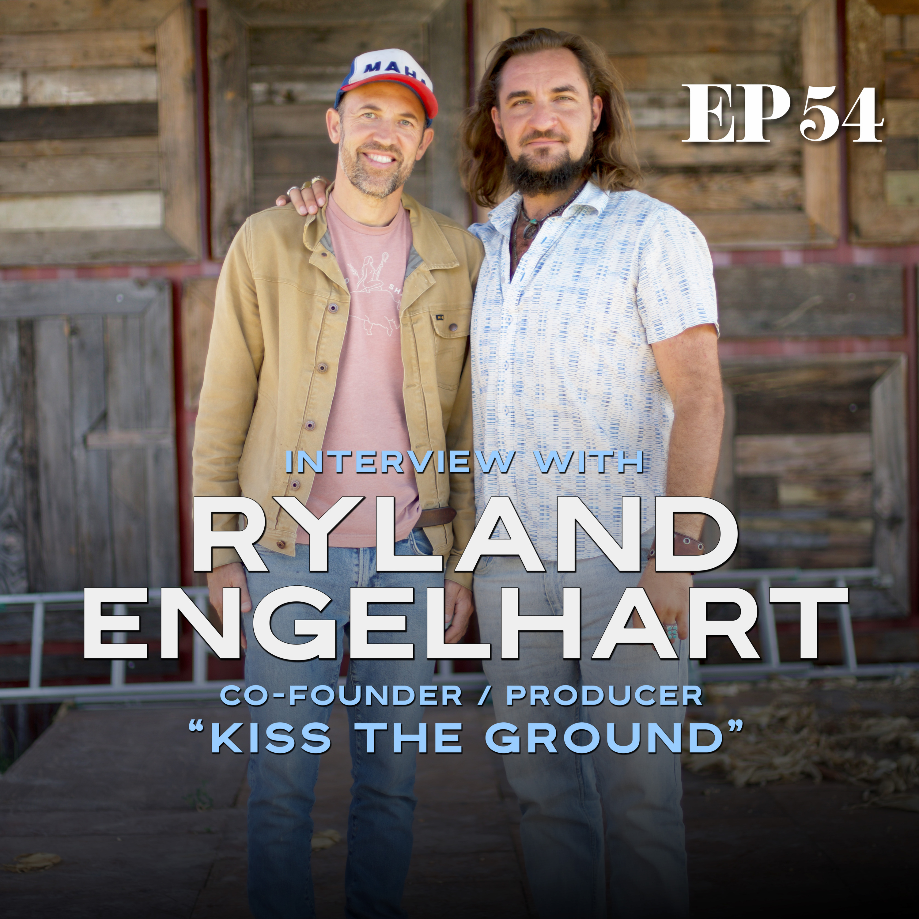 Ep. 54: Interview w/ Ryland Engelhart - Co-Founder / Producer of "Kiss the Ground"