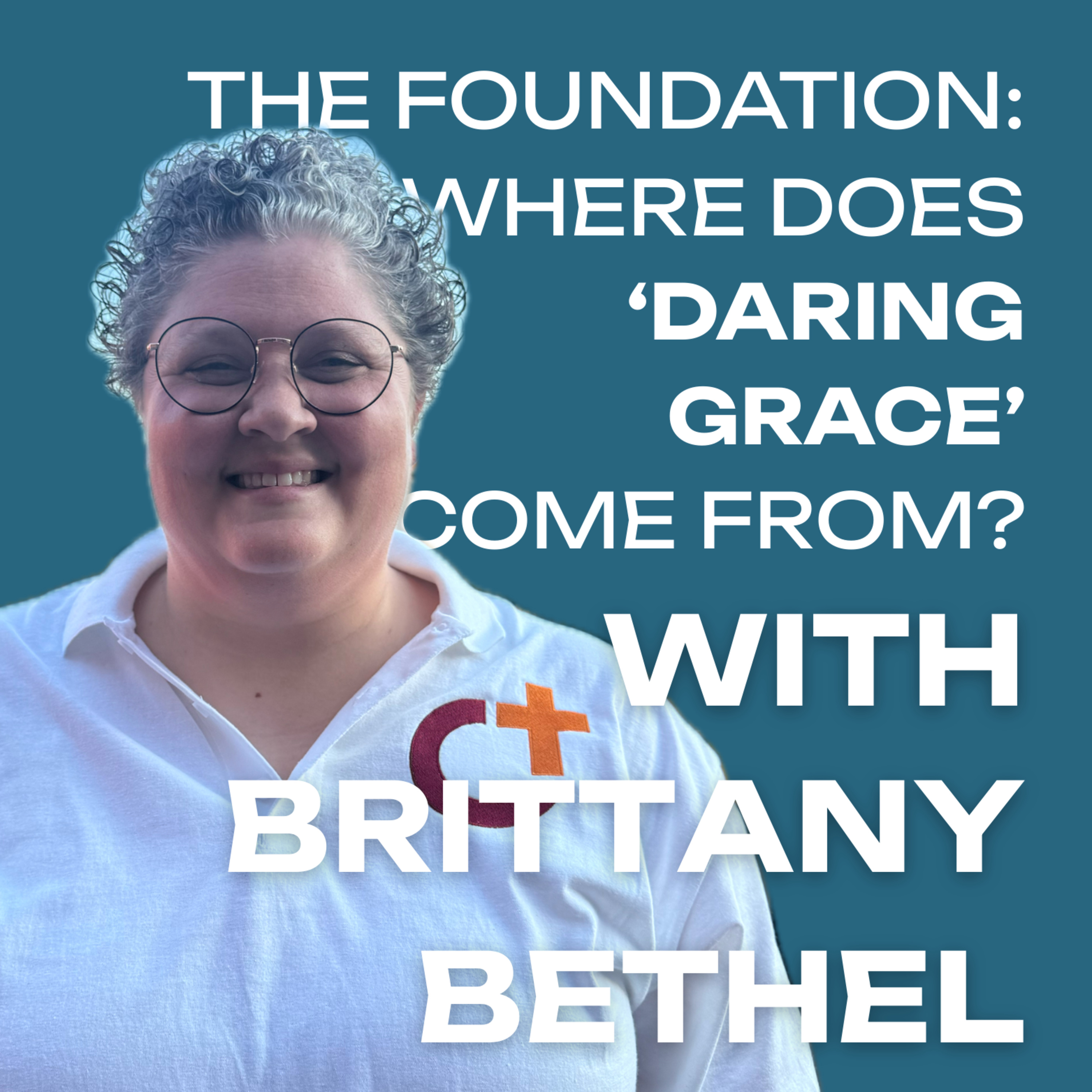 The Foundation: Where does ‘Daring Grace’ come from? with Brittany Bethel | DGPod Ep15