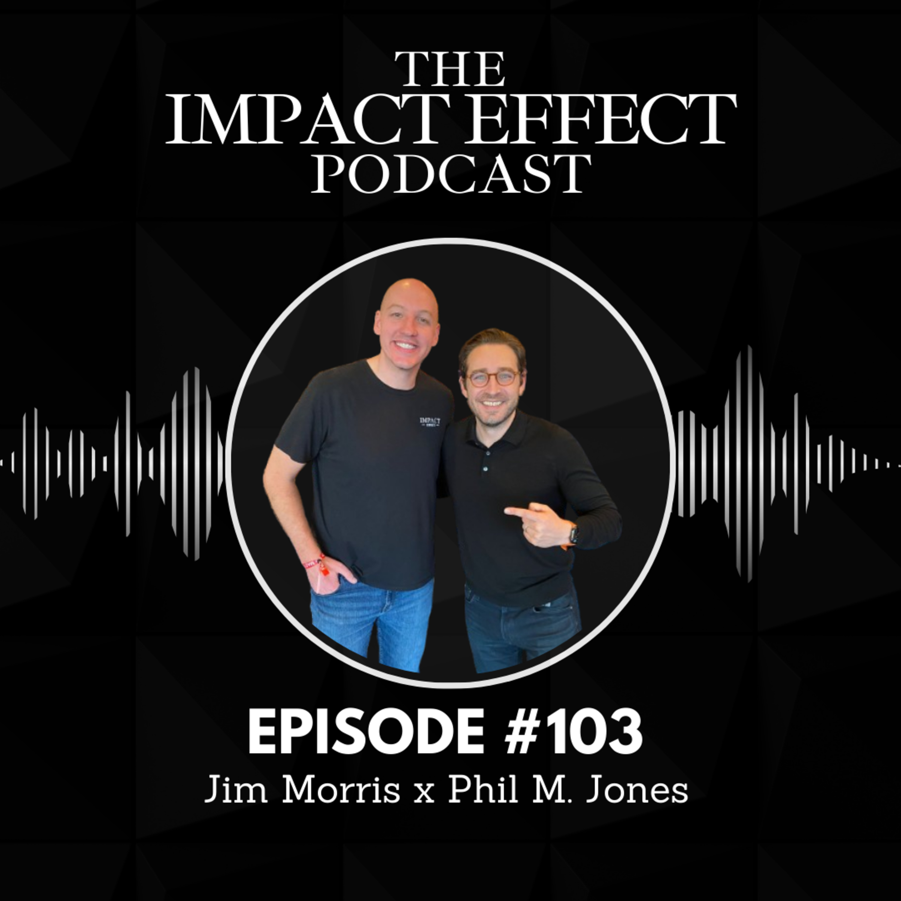 IMPACT Effect Podcast: EP103 Jim Morris x Phil M. Jones