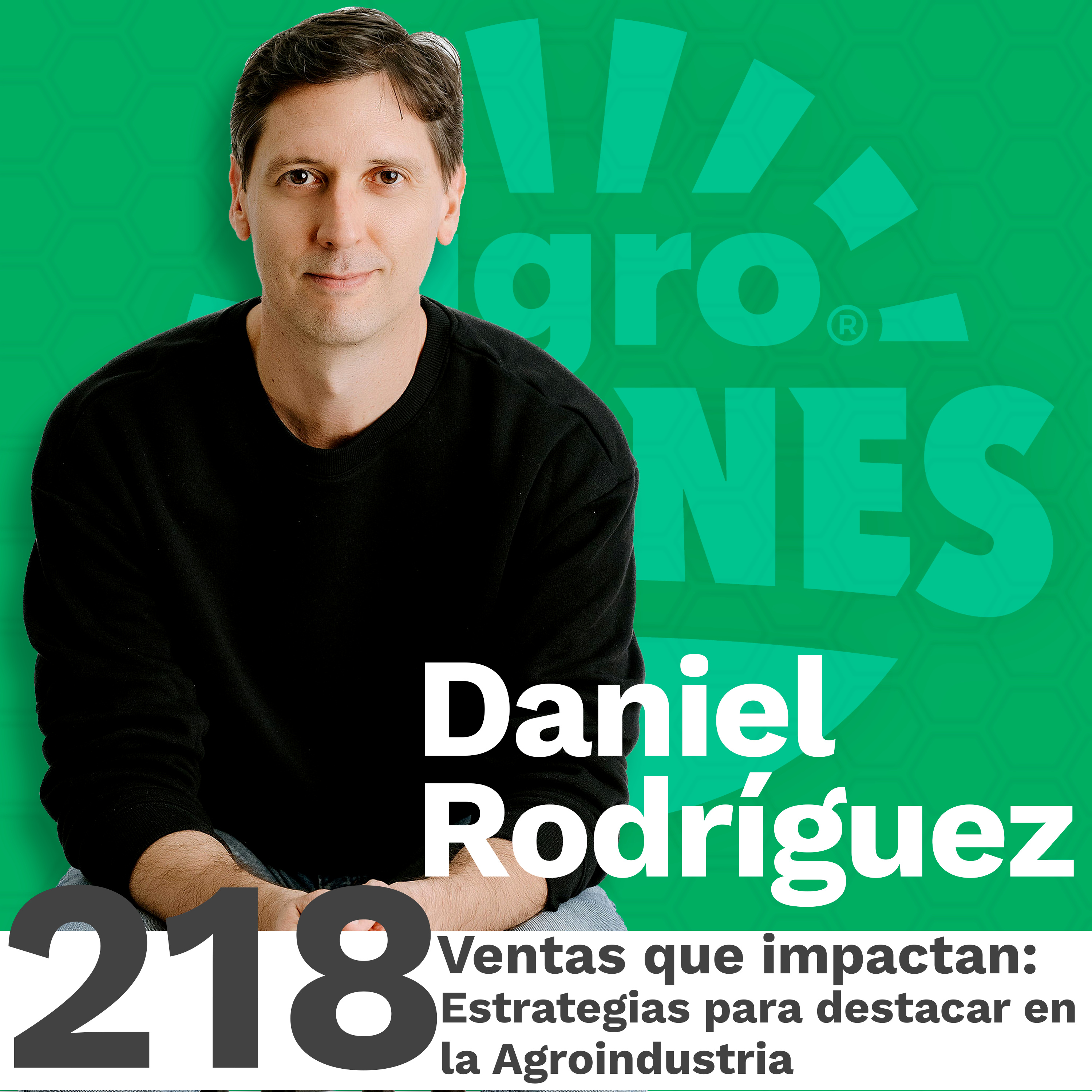 218 | Ventas que Impactan: Estrategias para destacar en la Agroindustria con Daniel Rodríguez