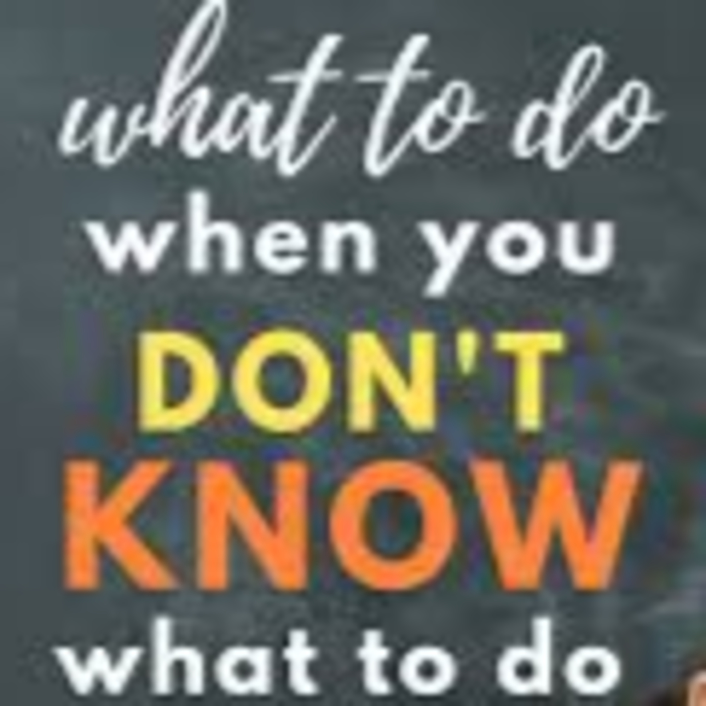 What To Do When You Dont Know What To Do
