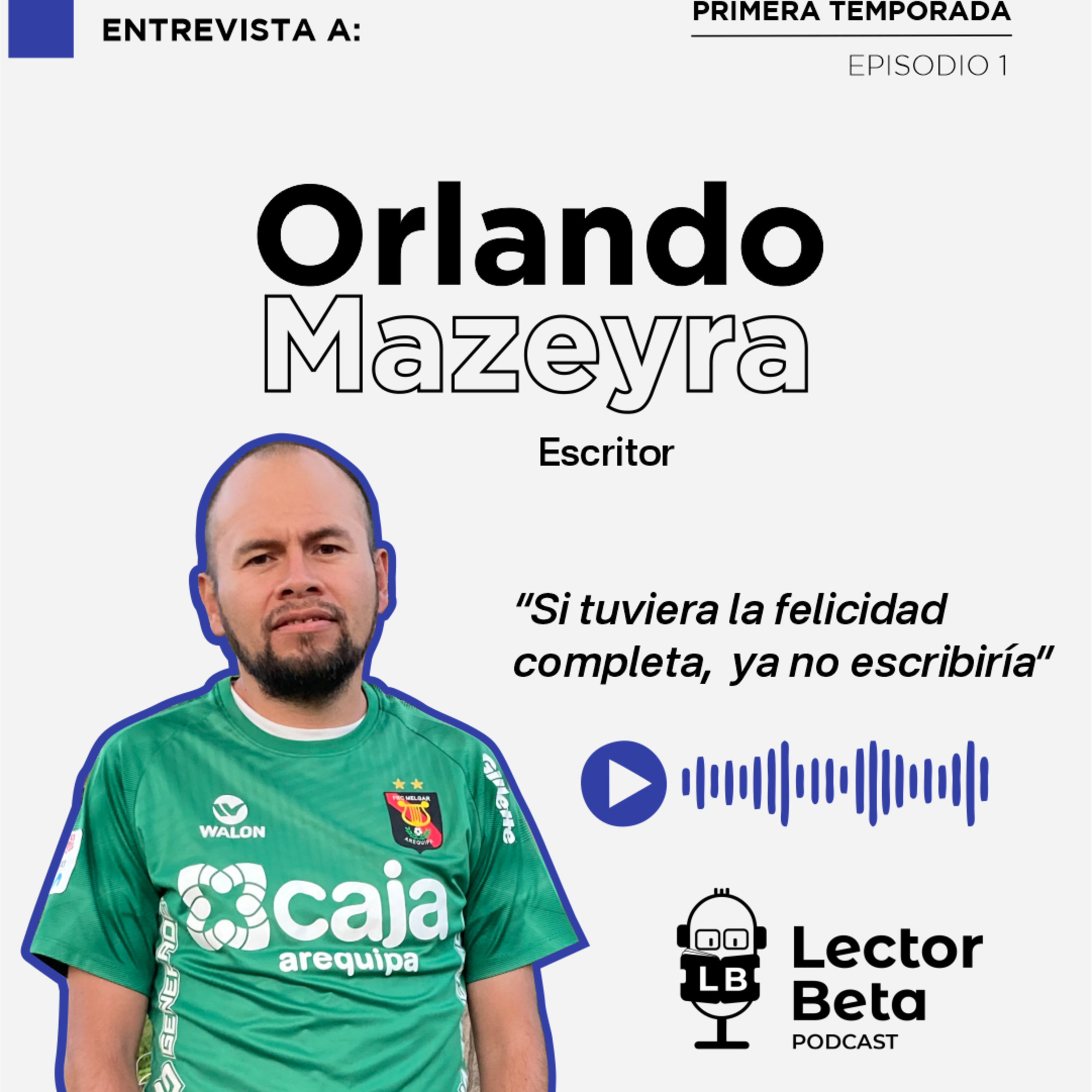 Episodio 1 - Orlando Mazeyra: “Si tuviera la felicidad completa, ya no escribiría”