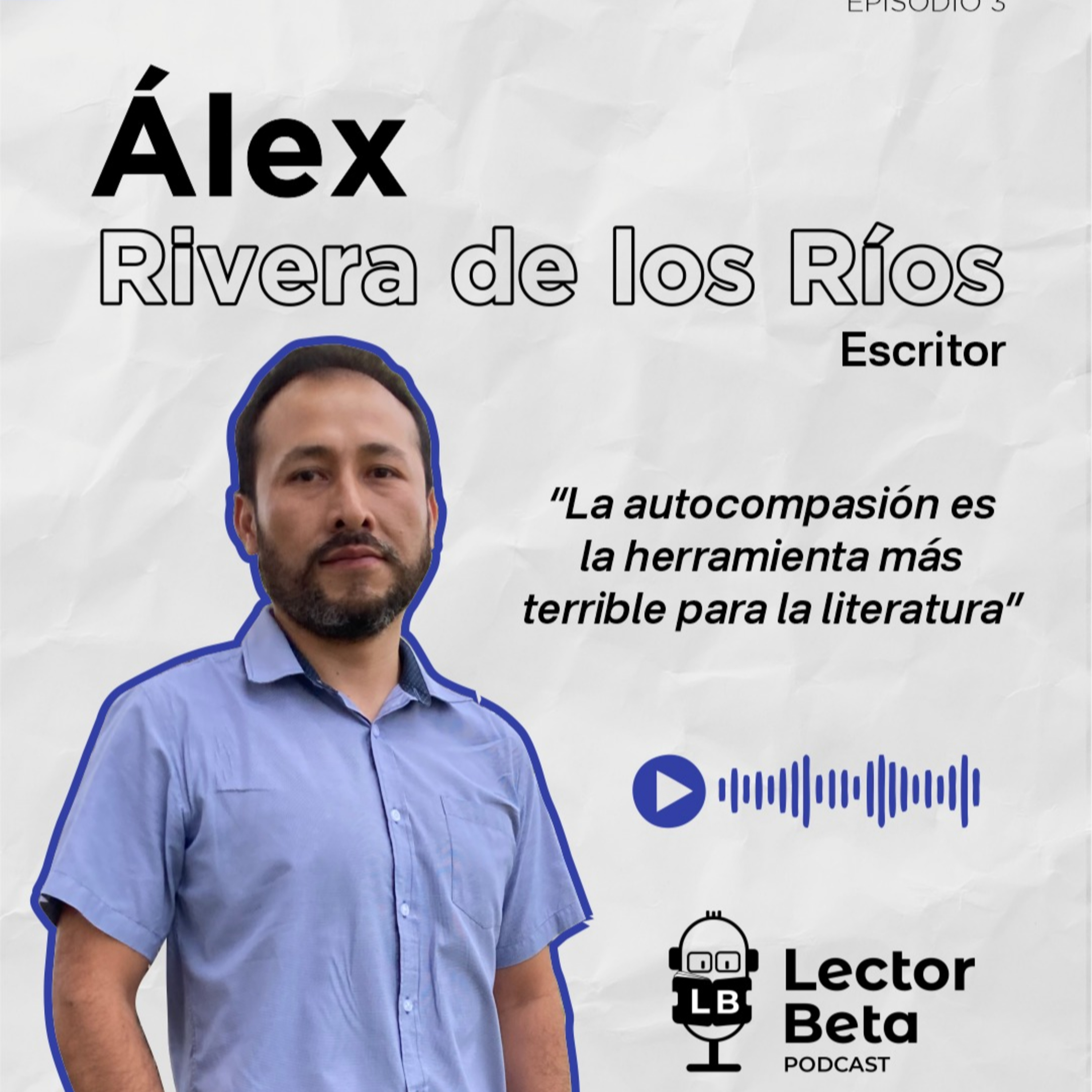 Episodio 3 - Álex Rivera de los Ríos: “La autocompasión es la herramienta más terrible para la literatura”