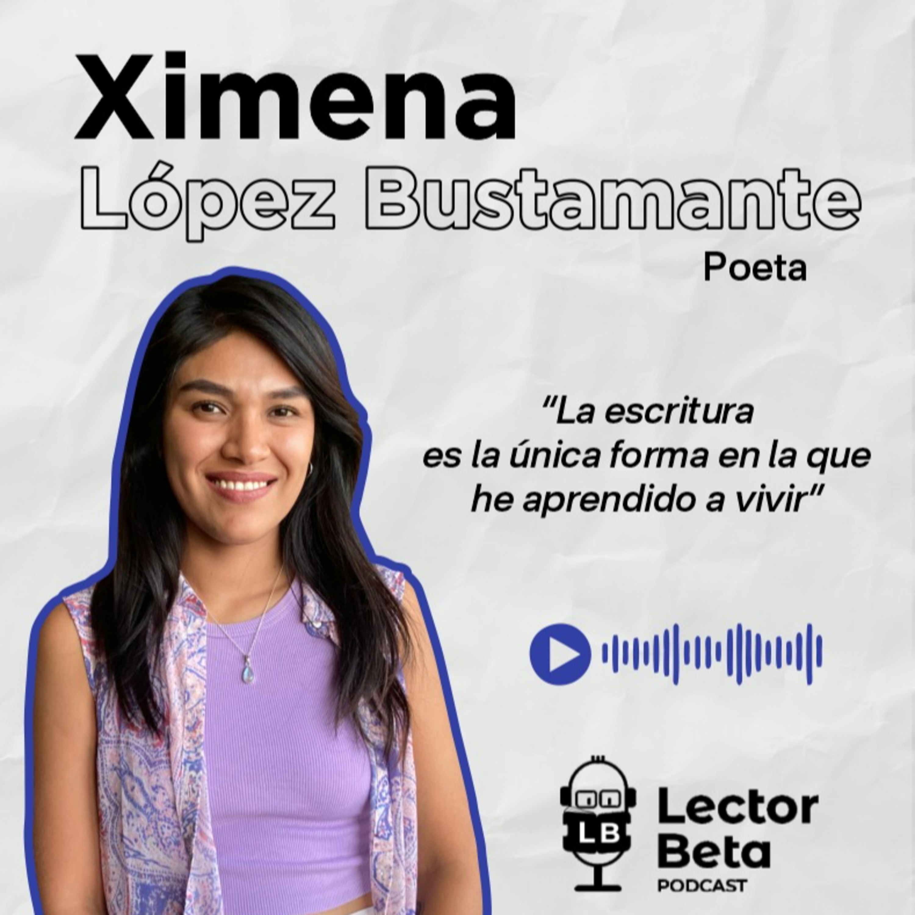 Episodio 4 - Ximena López Bustamante -“La escritura es la única forma en la que he aprendido a vivir”