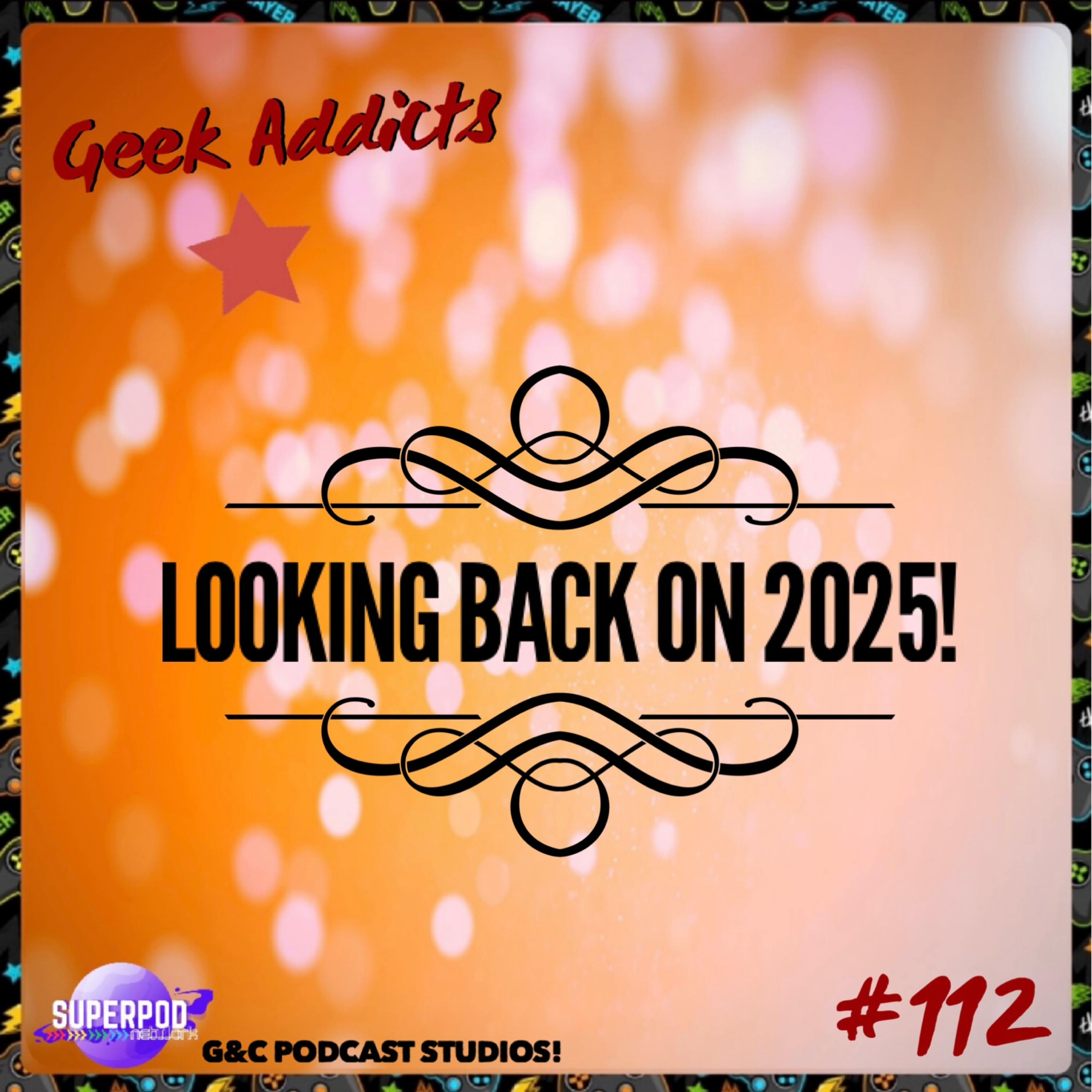 Geek Addicts - Episode 112: Looking Back On 2025!