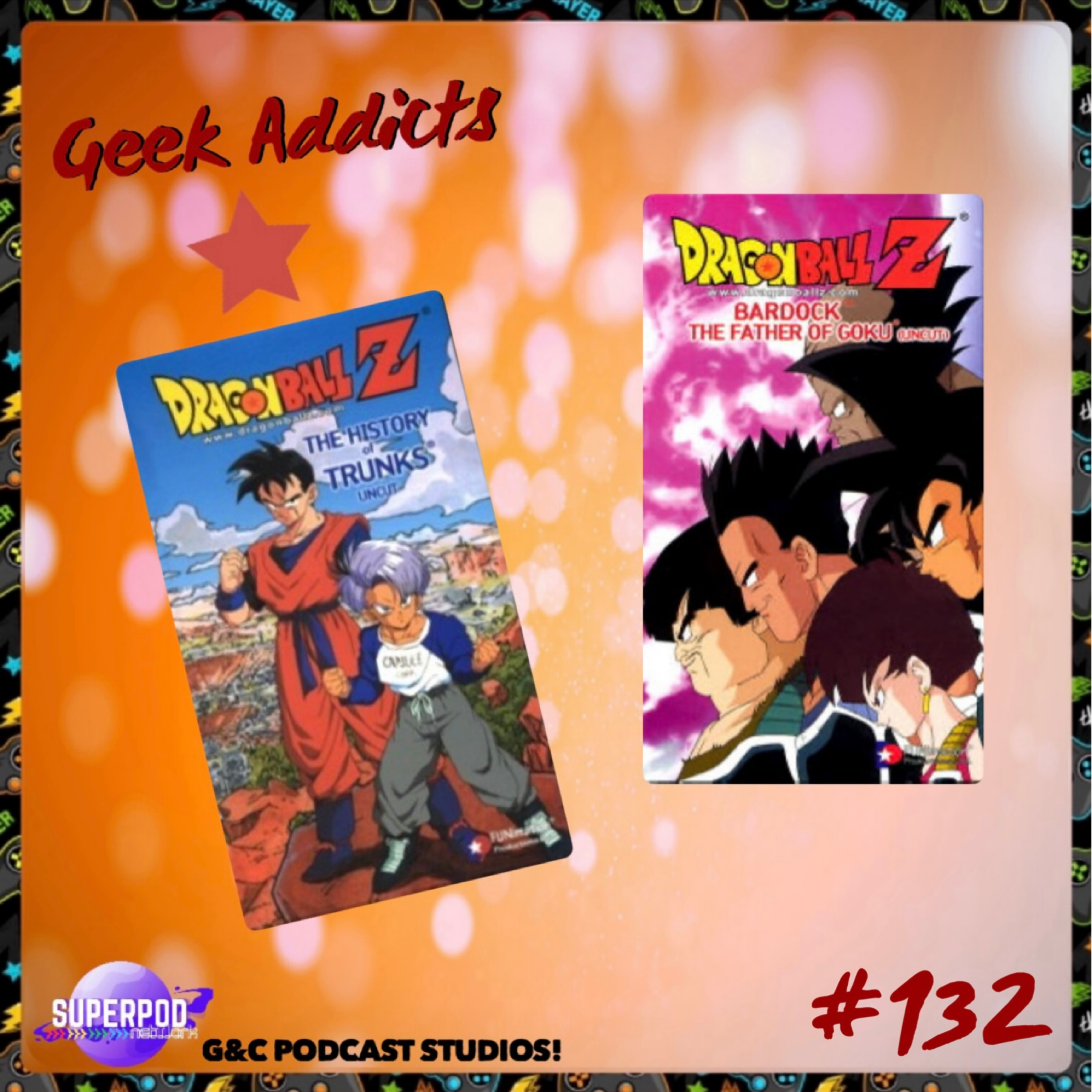 Geek Addicts - Episode 132: Talking About Dragon Ball Z: The History of Trunks And Bardock The Father Of Goku!