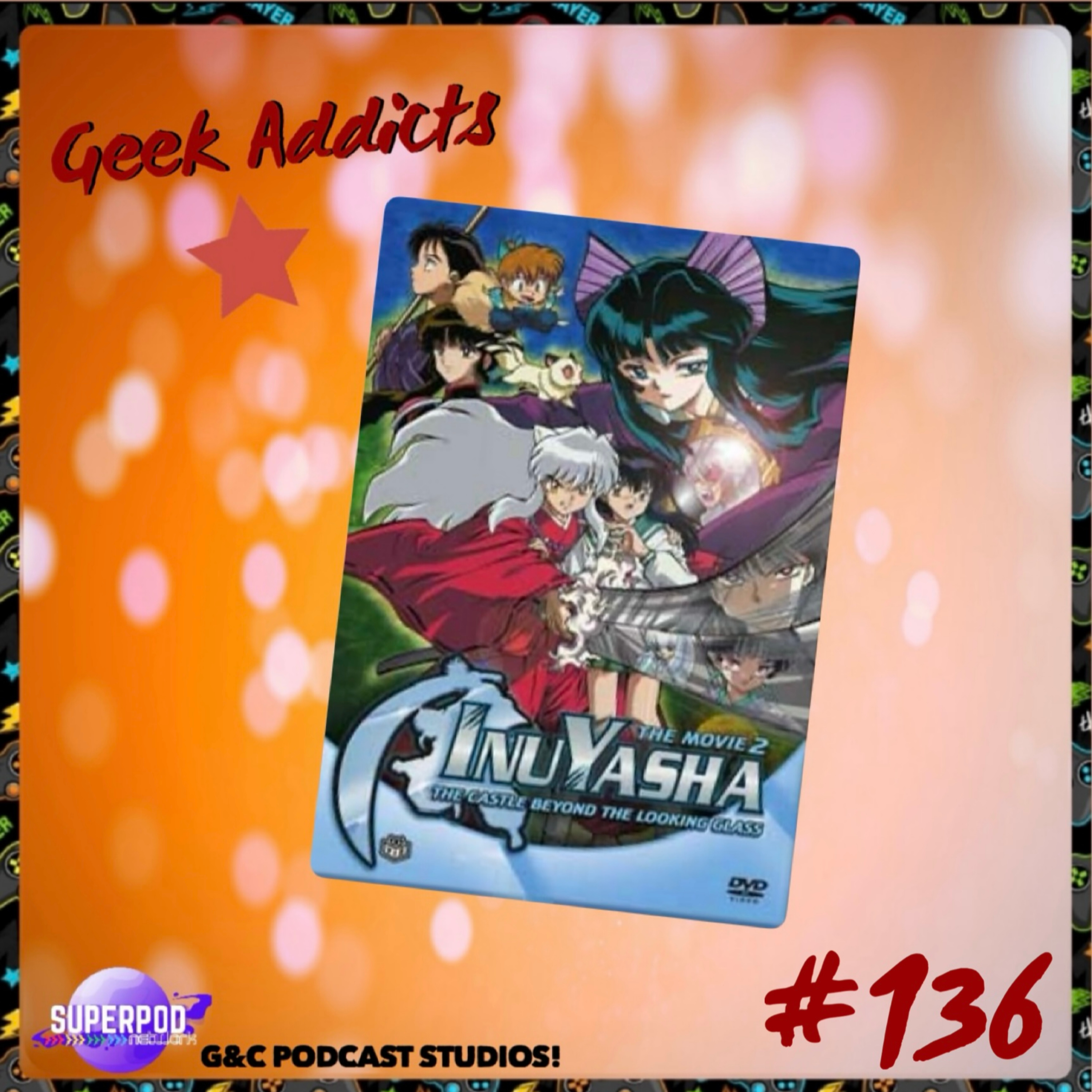 Geek Addicts - Episode 136: Let's Talk Inuyasha Movie 2!