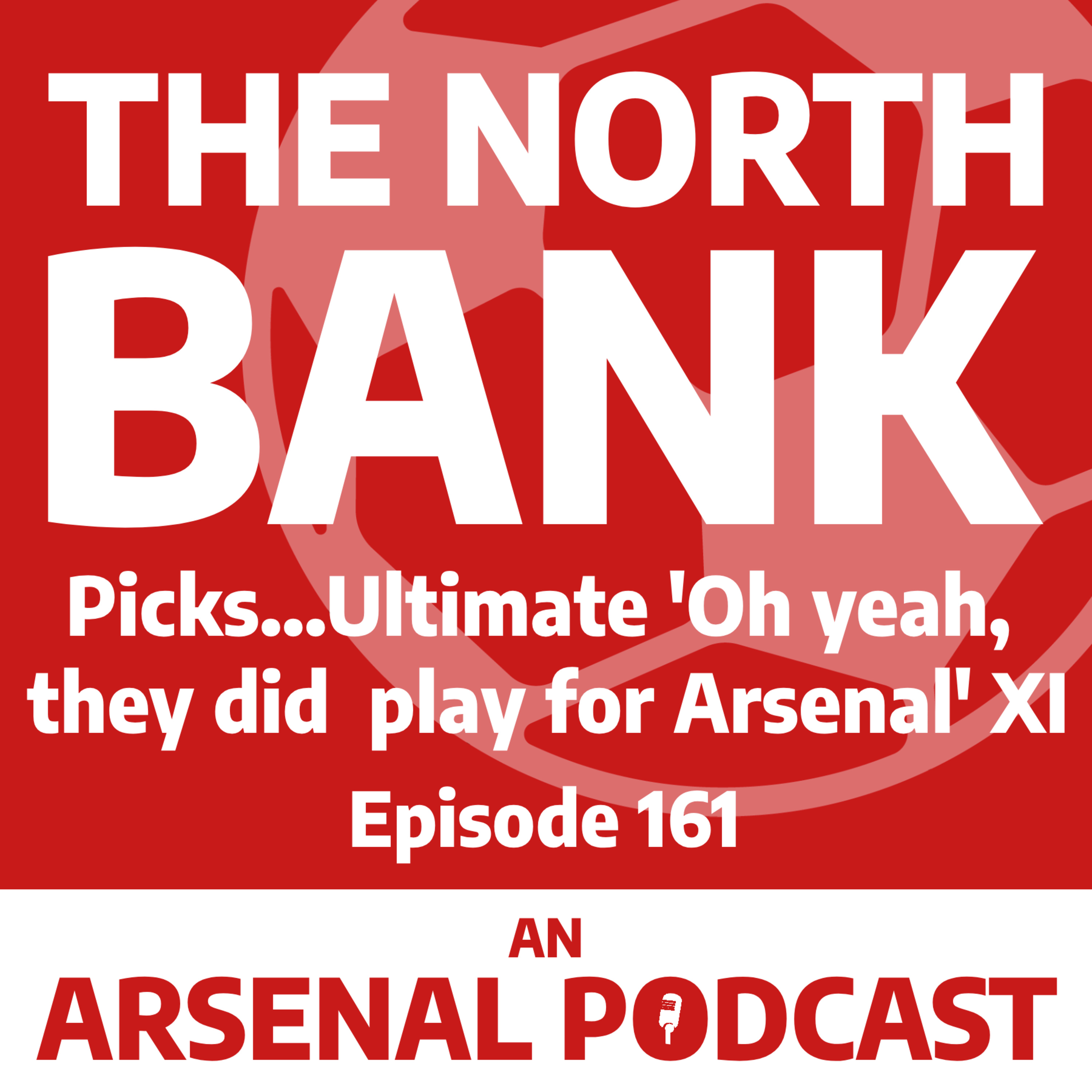 Ep. 161 - The North Bank Picks...Ultimate 'Oh yeah, they did play for Arsenal' XI episode artwork
