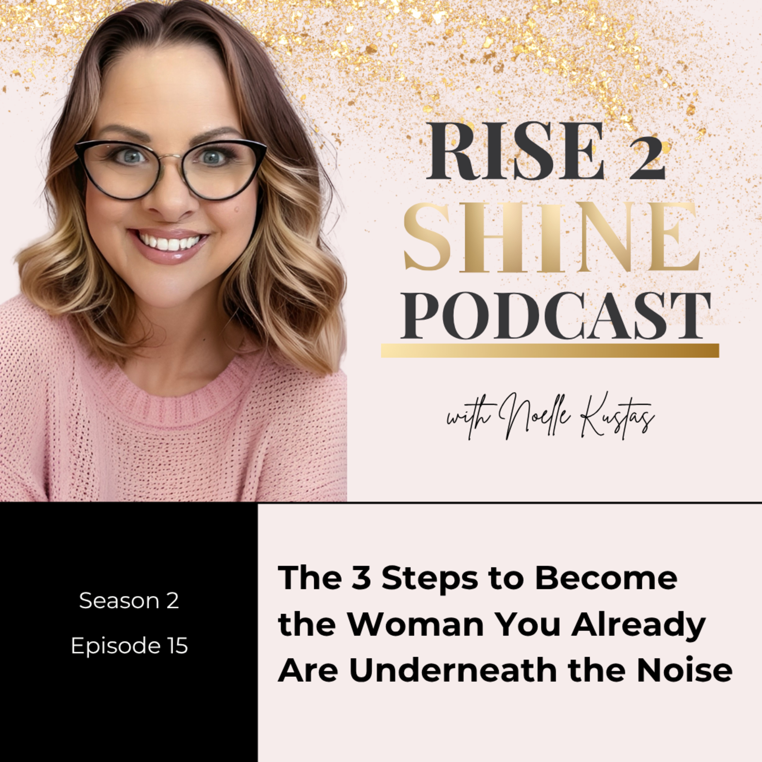 S2 Ep. 15 | The 3 Steps to Become the Woman You Already Are Underneath the Noise episode artwork