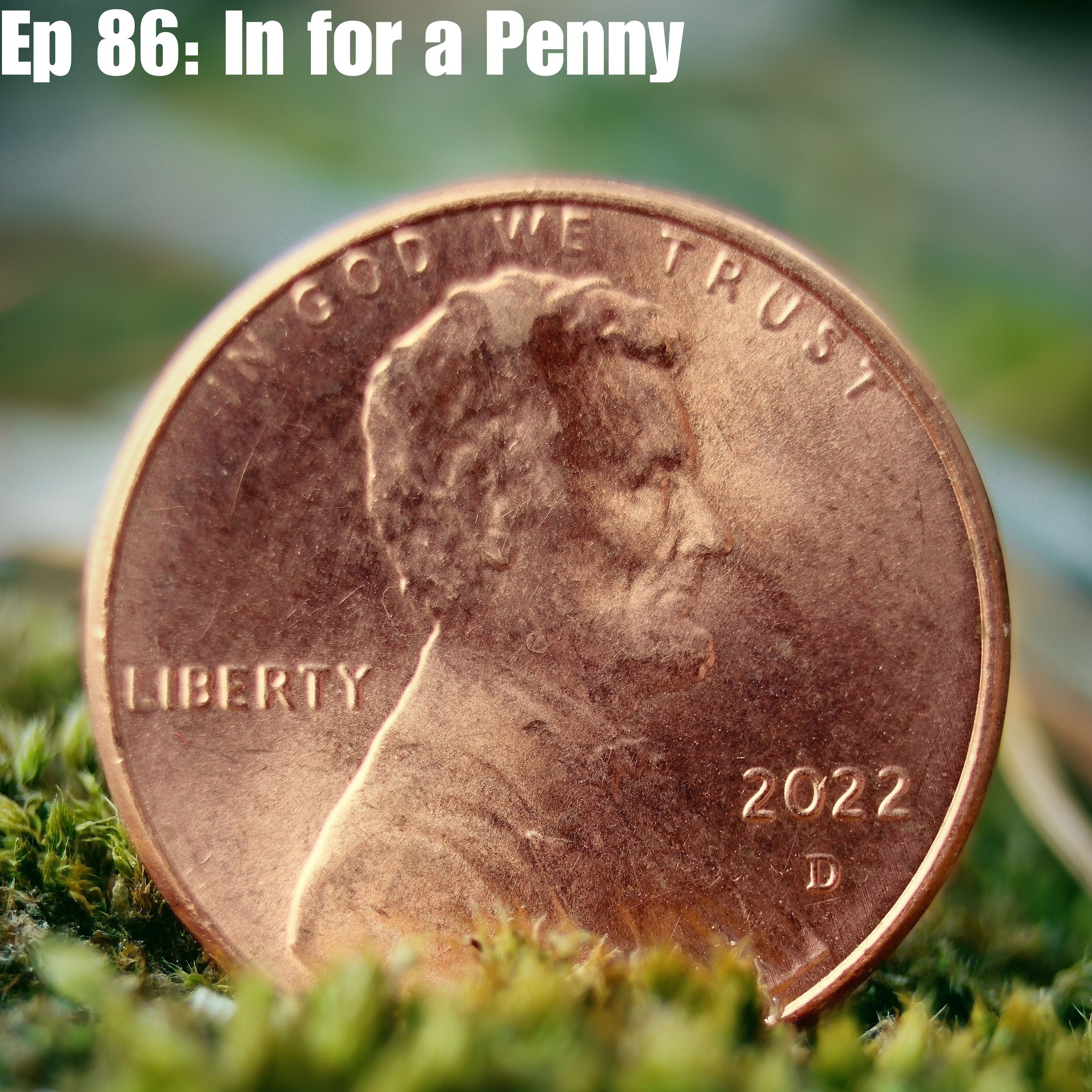 Ep 86: In for a Penny