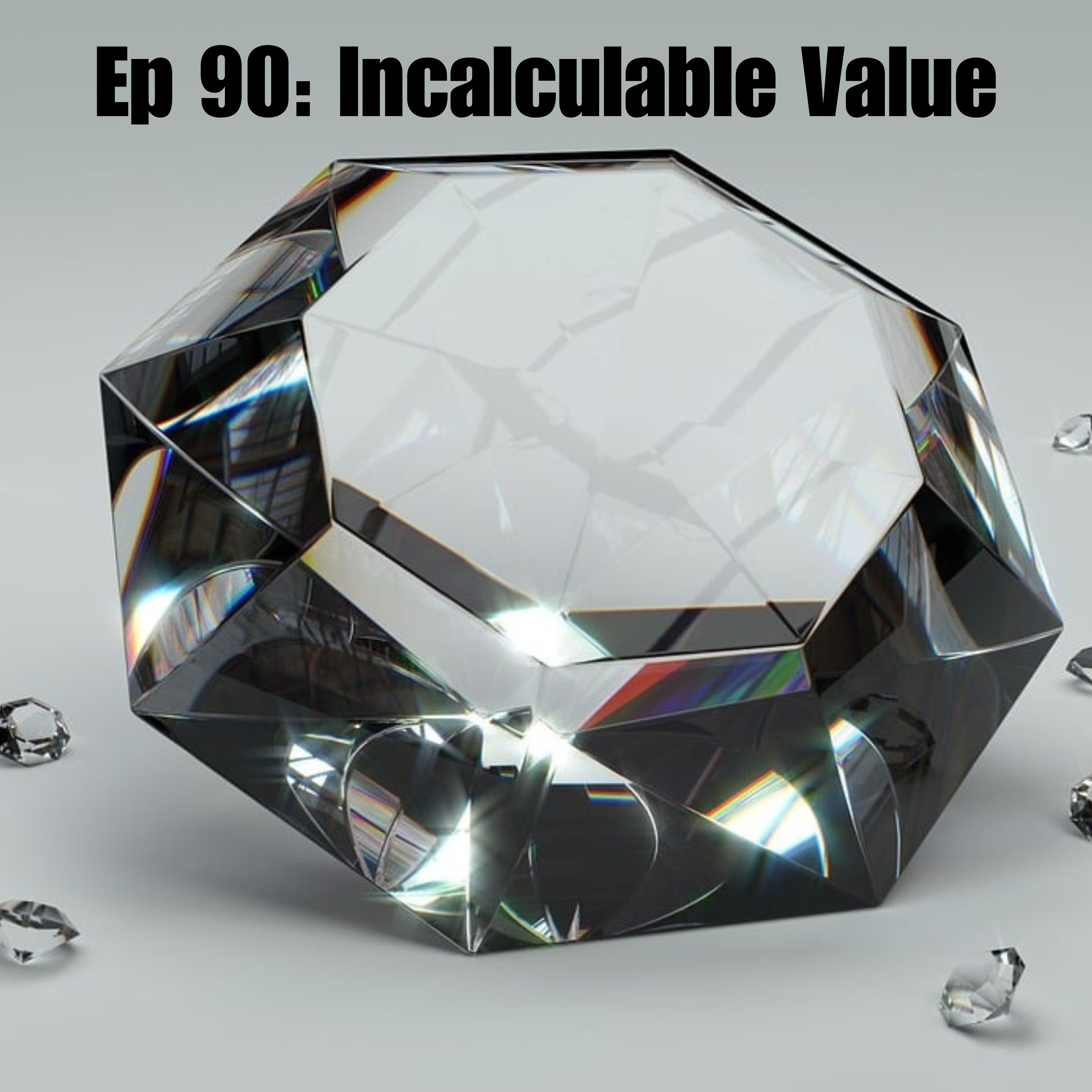 Ep 90: Incalculable Value